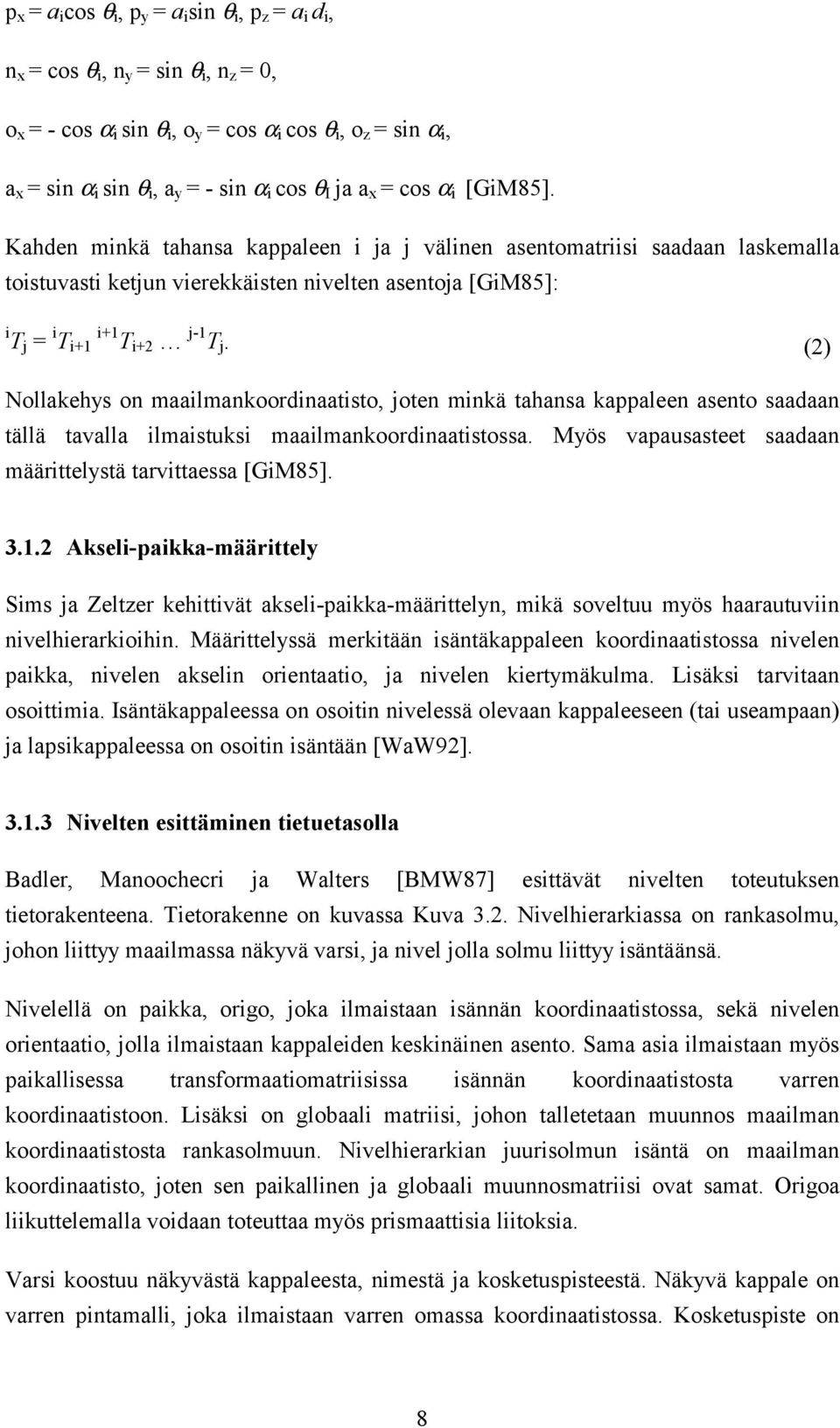 Kahden minkä tahansa kappaleen i ja j välinen asentomatriisi saadaan laskemalla toistuvasti ketjun vierekkäisten nivelten asentoja [GiM85]: i T j = i T i+1 i+1 T i+2 j-1 T j.