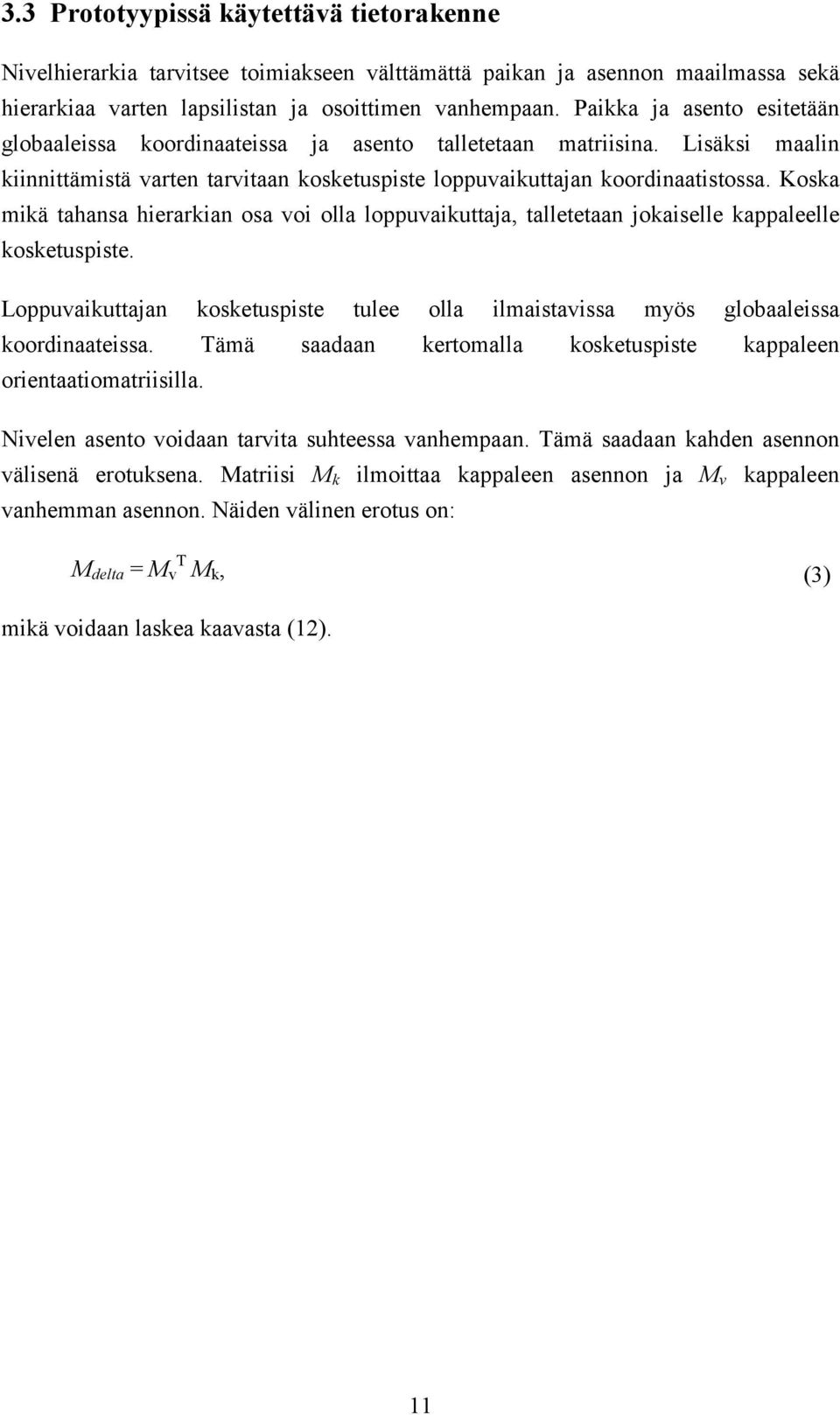 Koska mikä tahansa hierarkian osa voi olla loppuvaikuttaja, talletetaan jokaiselle kappaleelle kosketuspiste. Loppuvaikuttajan kosketuspiste tulee olla ilmaistavissa myös globaaleissa koordinaateissa.
