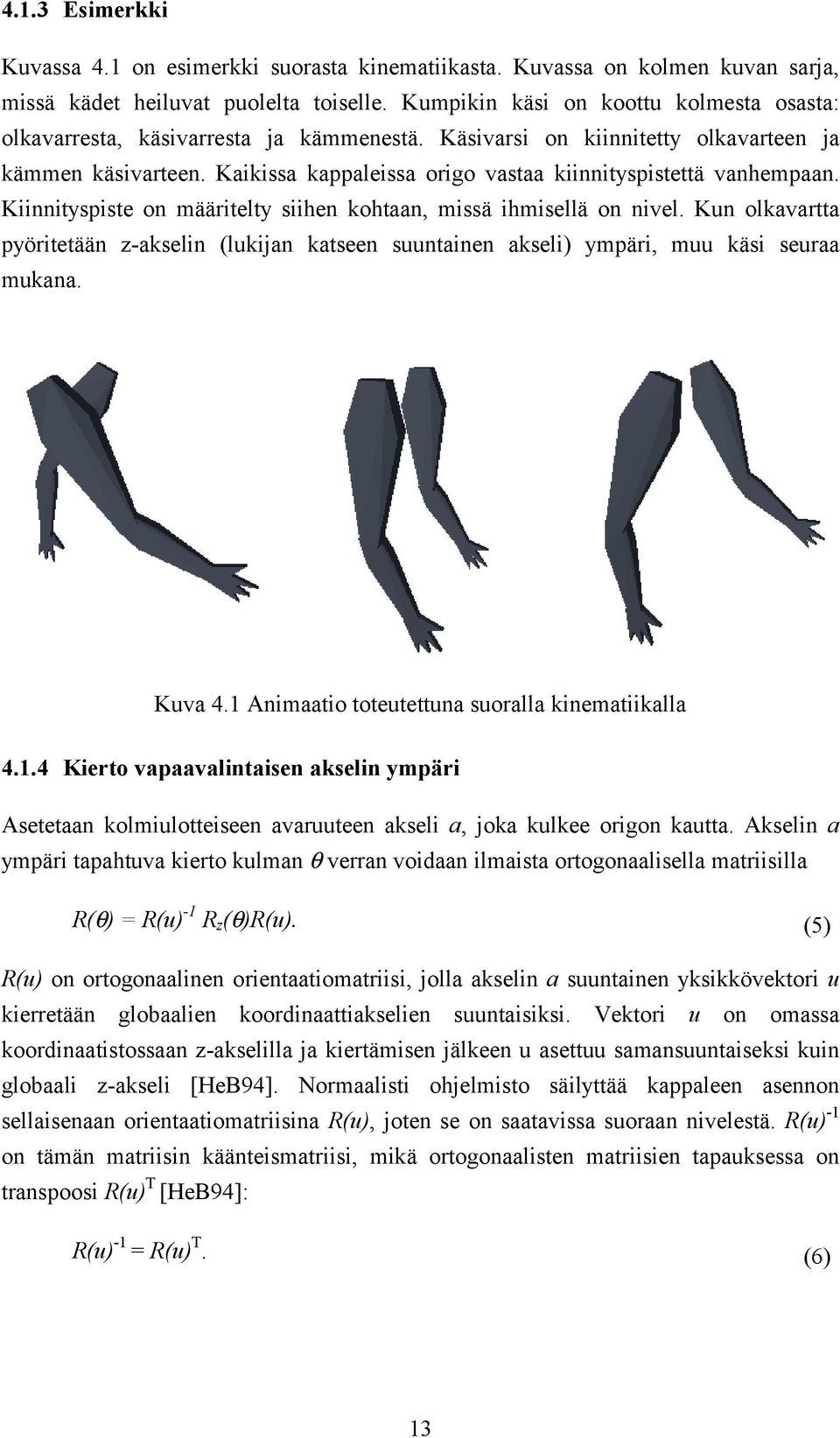 Kaikissa kappaleissa origo vastaa kiinnityspistettä vanhempaan. Kiinnityspiste on määritelty siihen kohtaan, missä ihmisellä on nivel.