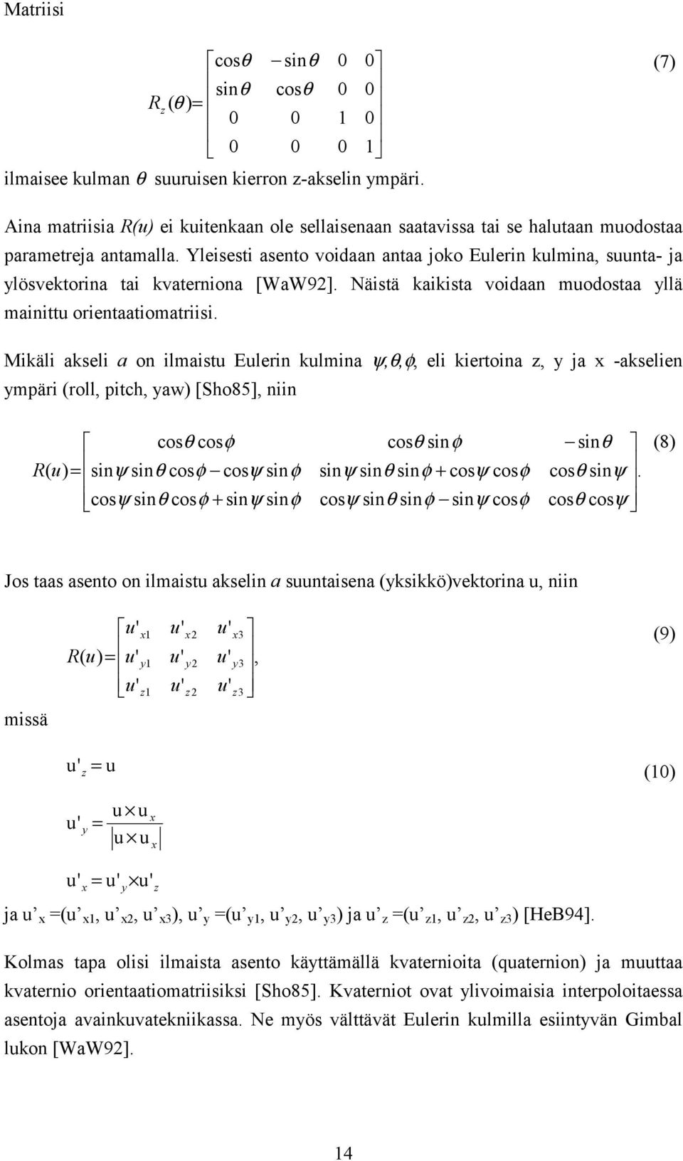 Yleisesti asento voidaan antaa joko Eulerin kulmina, suunta- ja ylösvektorina tai kvaterniona [WaW92]. Näistä kaikista voidaan muodostaa yllä mainittu orientaatiomatriisi.