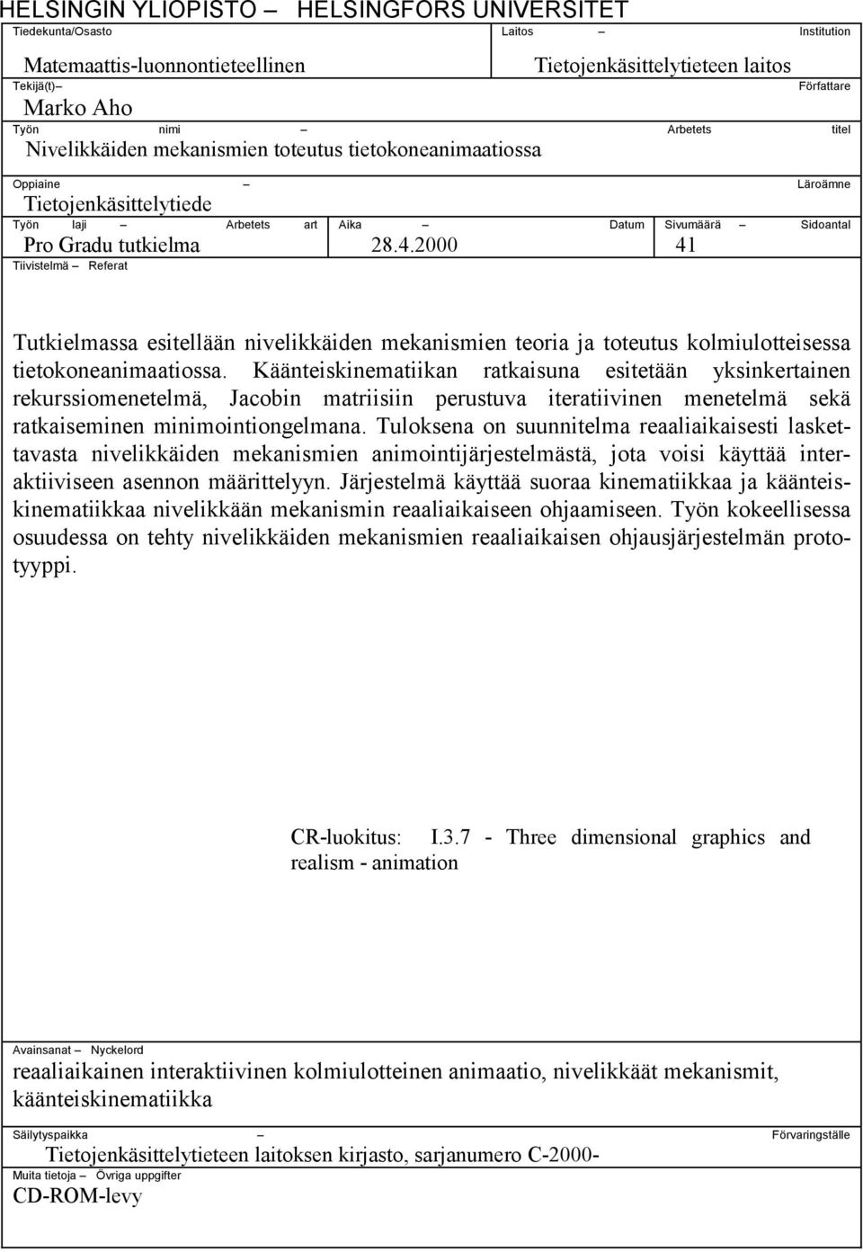 2000 Sivumäärä Sidoantal 41 Tutkielmassa esitellään nivelikkäiden mekanismien teoria ja toteutus kolmiulotteisessa tietokoneanimaatiossa.