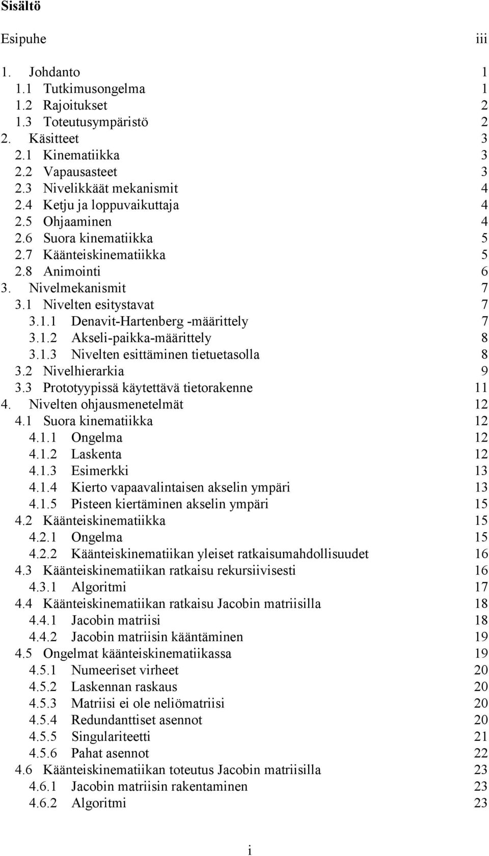1.2 Akseli-paikka-määrittely 8 3.1.3 Nivelten esittäminen tietuetasolla 8 3.2 Nivelhierarkia 9 3.3 Prototyypissä käytettävä tietorakenne 11 4. Nivelten ohjausmenetelmät 12 4.1 Suora kinematiikka 12 4.