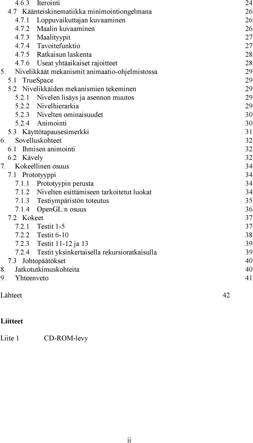 2.3 Nivelten ominaisuudet 30 5.2.4 Animointi 30 5.3 Käyttötapausesimerkki 31 6. Sovelluskohteet 32 6.1 Ihmisen animointi 32 6.2 Kävely 32 7. Kokeellinen osuus 34 7.1 Prototyyppi 34 7.1.1 Prototyypin perusta 34 7.