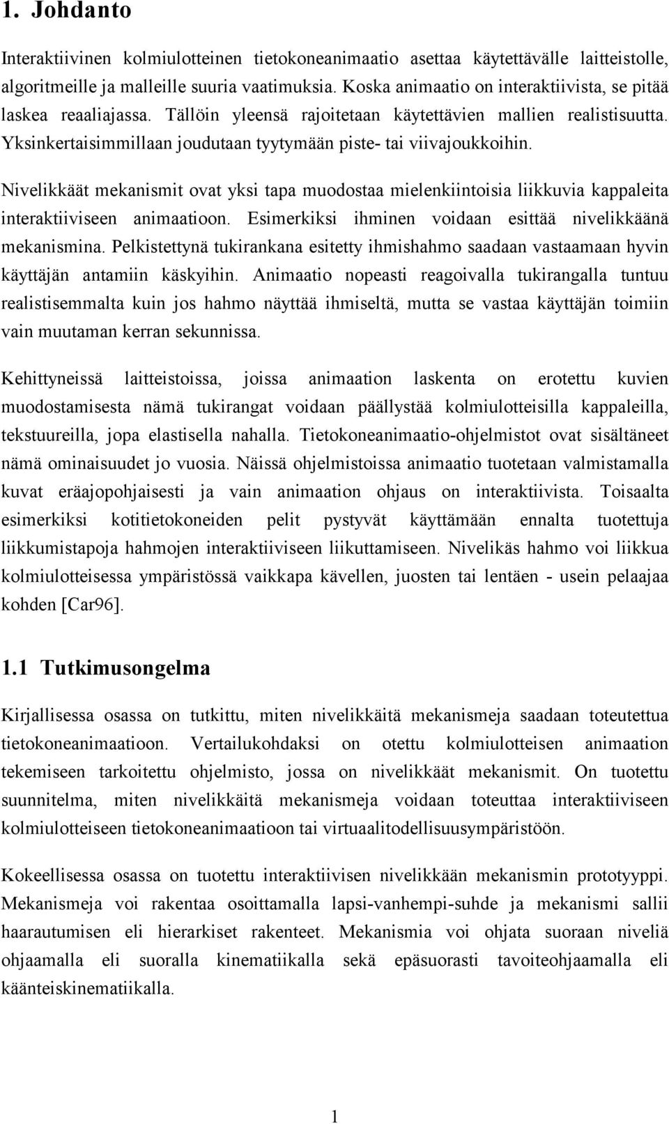 Nivelikkäät mekanismit ovat yksi tapa muodostaa mielenkiintoisia liikkuvia kappaleita interaktiiviseen animaatioon. Esimerkiksi ihminen voidaan esittää nivelikkäänä mekanismina.