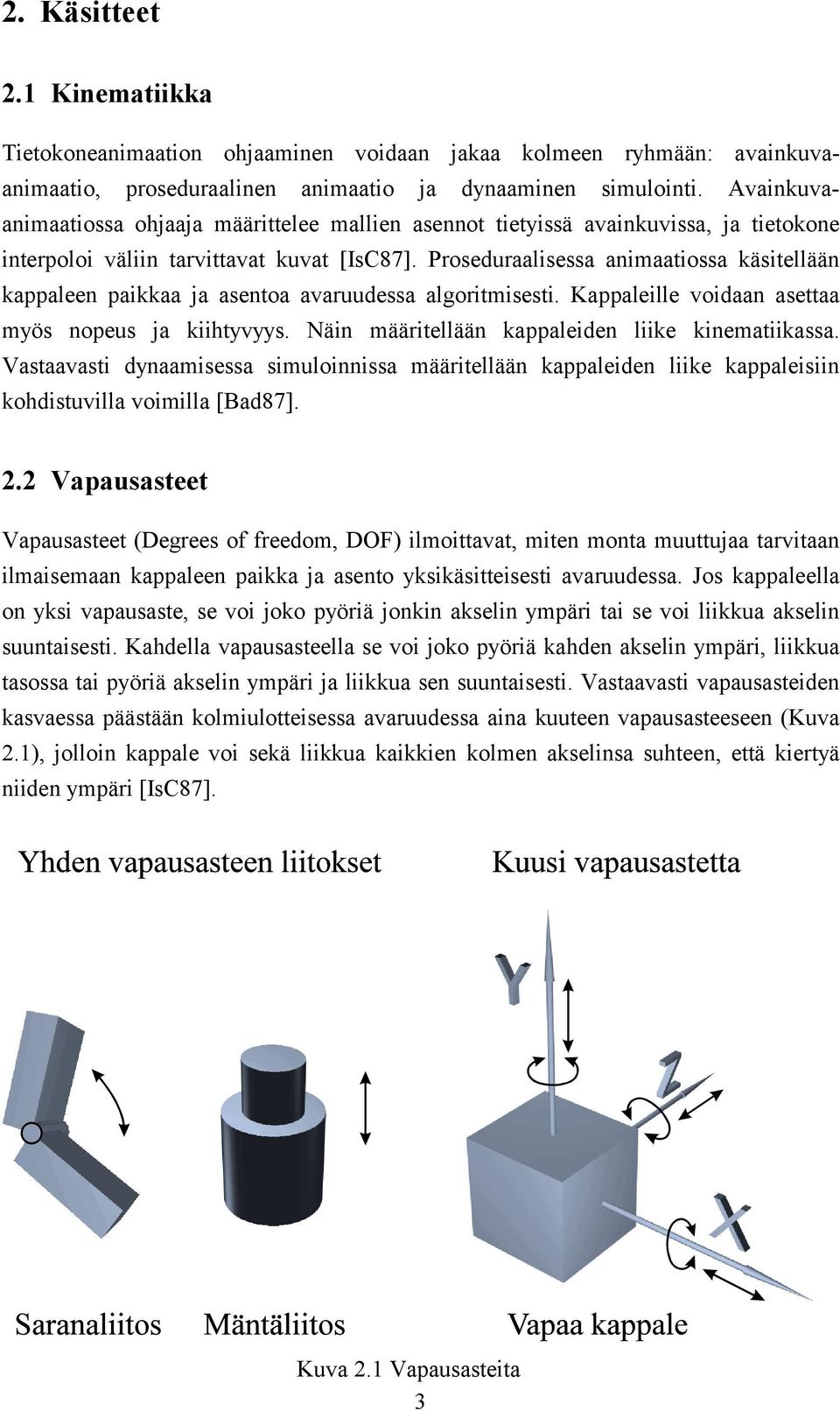 Proseduraalisessa animaatiossa käsitellään kappaleen paikkaa ja asentoa avaruudessa algoritmisesti. Kappaleille voidaan asettaa myös nopeus ja kiihtyvyys.