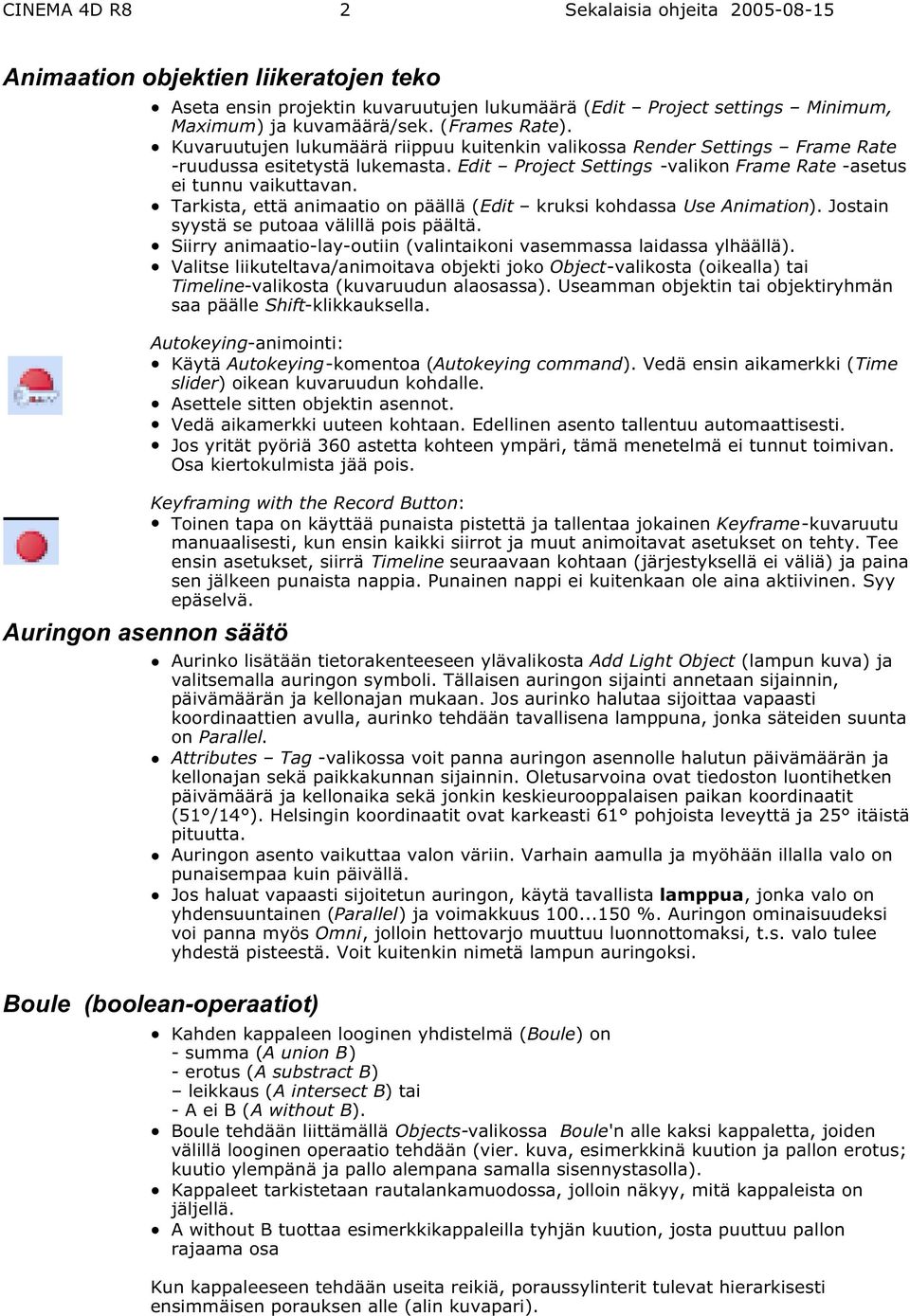 Tarkista, että animaatio on päällä (Edit kruksi kohdassa Use Animation). Jostain syystä se putoaa välillä pois päältä. Siirry animaatio-lay-outiin (valintaikoni vasemmassa laidassa ylhäällä).