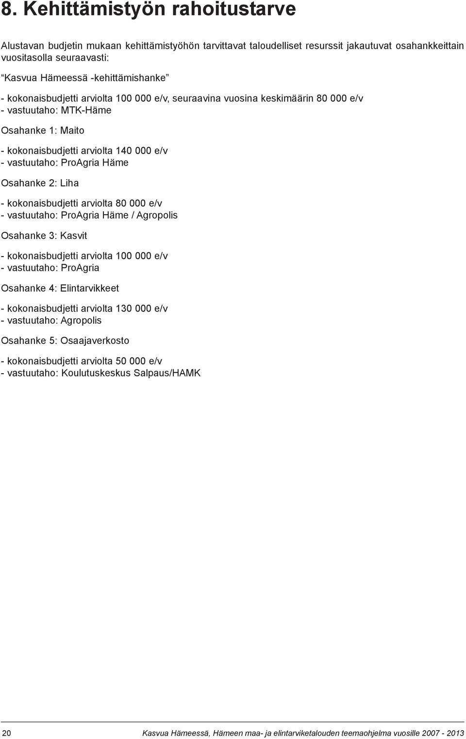 2: Liha - kokonaisbudjetti arviolta 80 000 e/v - vastuutaho: ProAgria Häme / Agropolis Osahanke 3: Kasvit - kokonaisbudjetti arviolta 100 000 e/v - vastuutaho: ProAgria Osahanke 4: Elintarvikkeet -