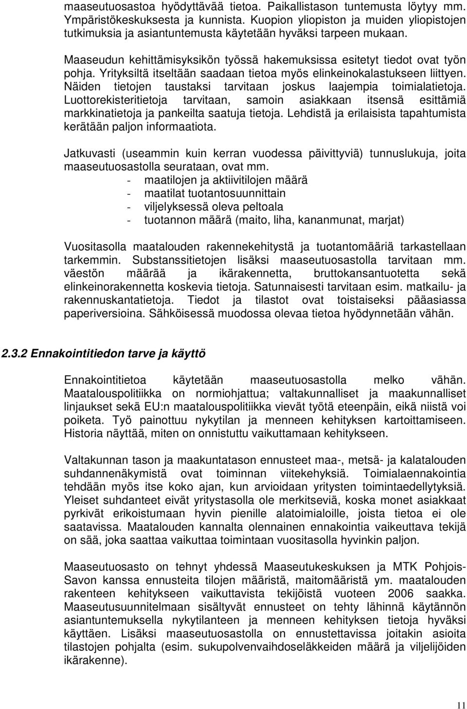 Yrityksiltä itseltään saadaan tietoa myös elinkeinokalastukseen liittyen. Näiden tietojen taustaksi tarvitaan joskus laajempia toimialatietoja.