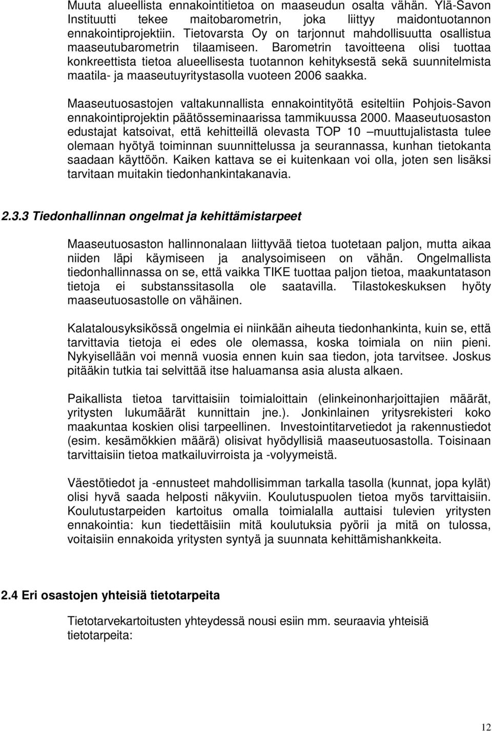 Barometrin tavoitteena olisi tuottaa konkreettista tietoa alueellisesta tuotannon kehityksestä sekä suunnitelmista maatila- ja maaseutuyritystasolla vuoteen 2006 saakka.