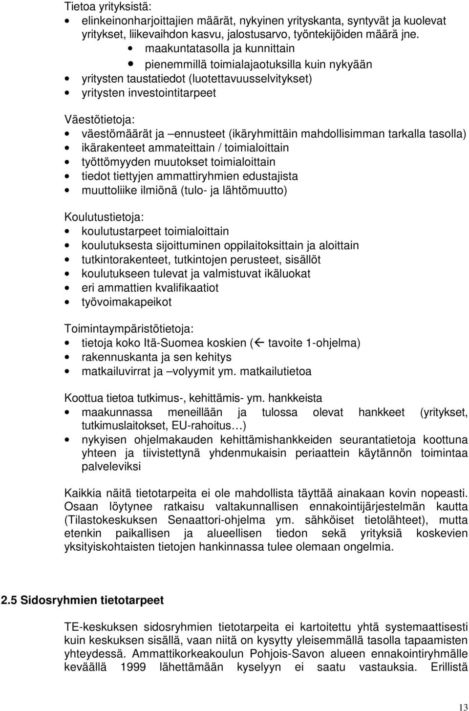 (ikäryhmittäin mahdollisimman tarkalla tasolla) ikärakenteet ammateittain / toimialoittain työttömyyden muutokset toimialoittain tiedot tiettyjen ammattiryhmien edustajista muuttoliike ilmiönä (tulo-