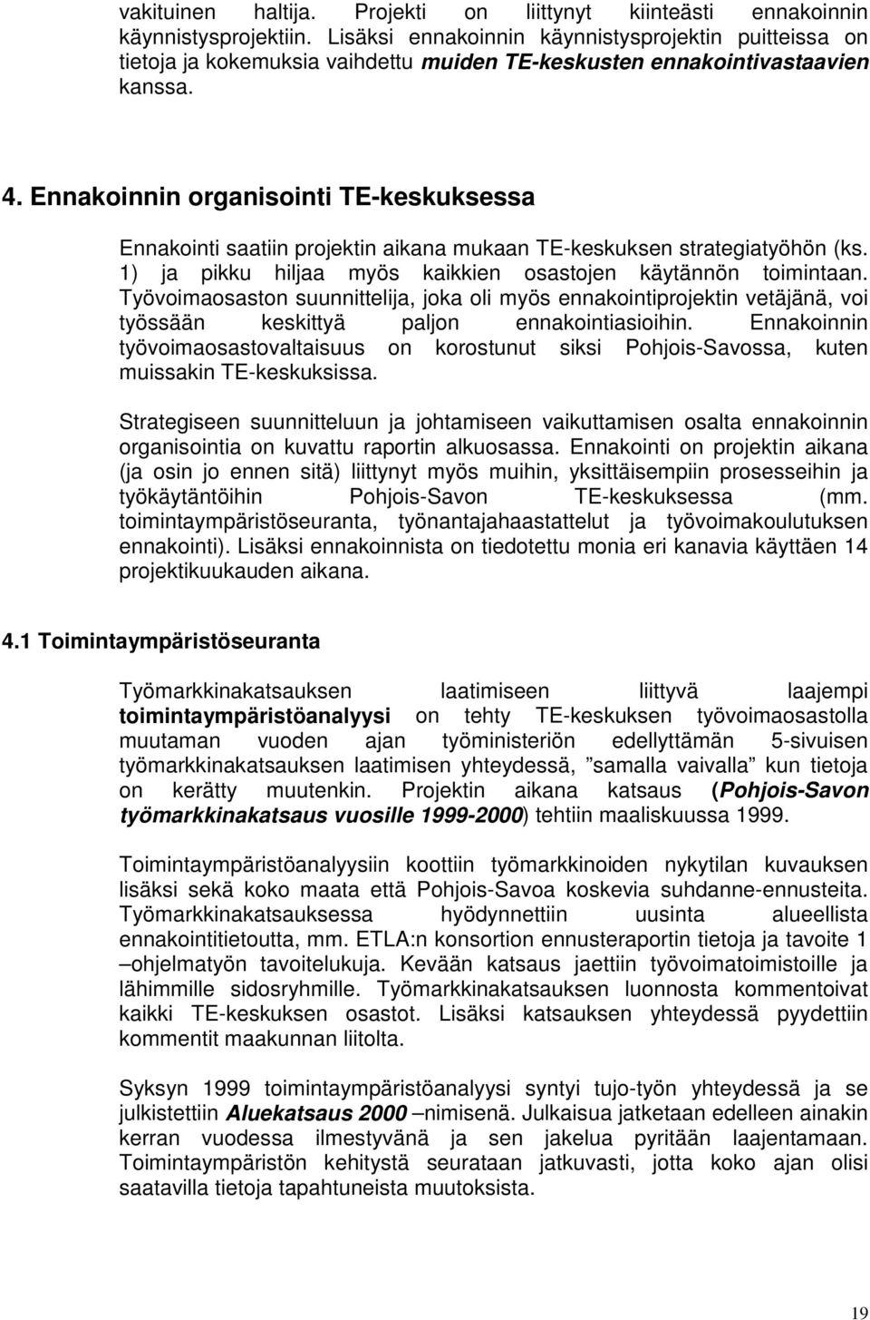 Ennakoinnin organisointi TE-keskuksessa Ennakointi saatiin projektin aikana mukaan TE-keskuksen strategiatyöhön (ks. 1) ja pikku hiljaa myös kaikkien osastojen käytännön toimintaan.