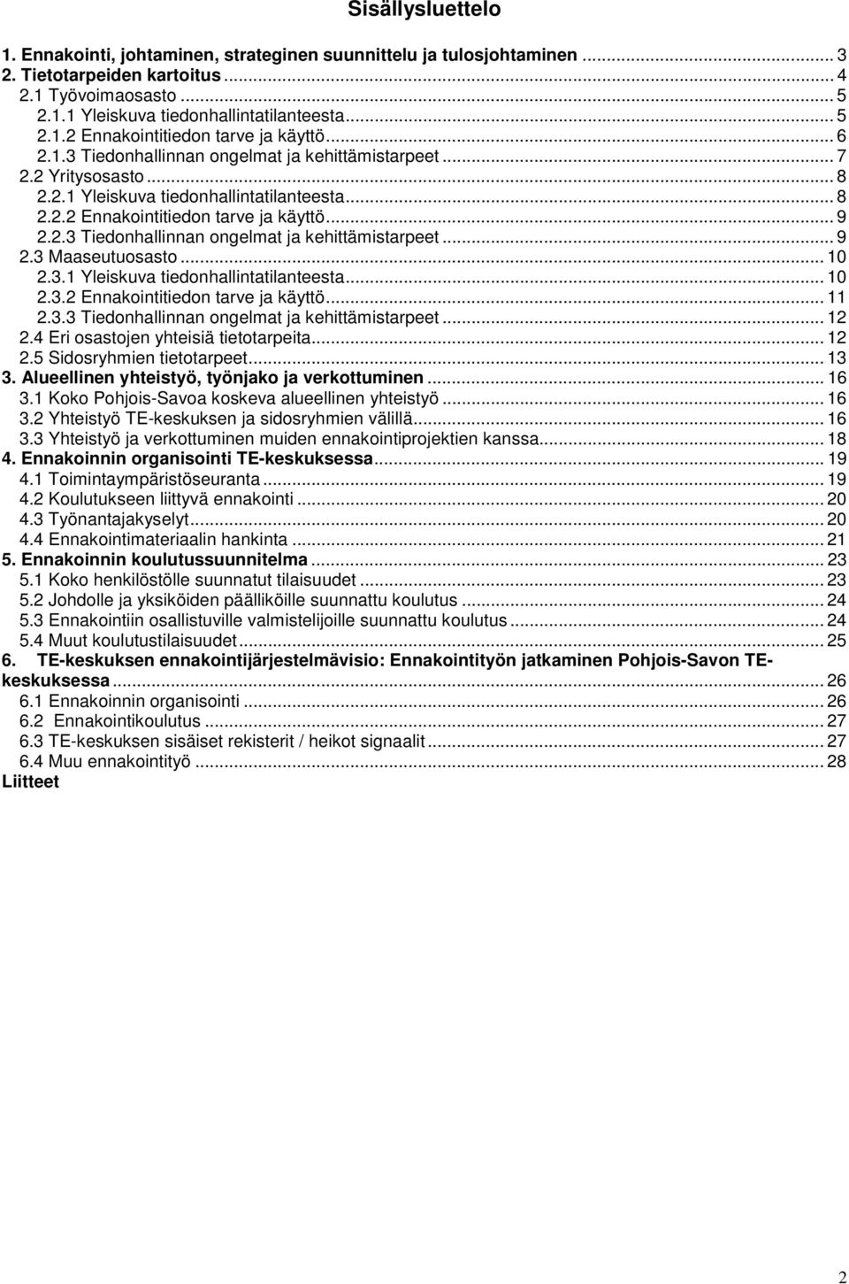 .. 10 2.3.1 Yleiskuva tiedonhallintatilanteesta... 10 2.3.2 Ennakointitiedon tarve ja käyttö... 11 2.3.3 Tiedonhallinnan ongelmat ja kehittämistarpeet... 12 2.4 Eri osastojen yhteisiä tietotarpeita.