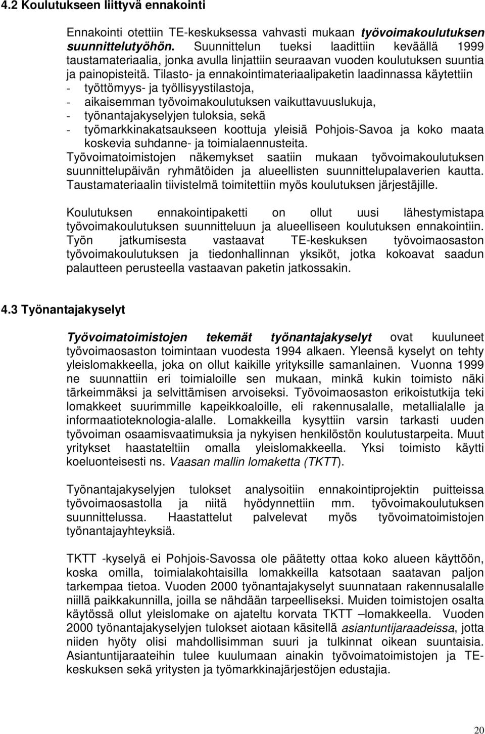 Tilasto- ja ennakointimateriaalipaketin laadinnassa käytettiin - työttömyys- ja työllisyystilastoja, - aikaisemman työvoimakoulutuksen vaikuttavuuslukuja, - työnantajakyselyjen tuloksia, sekä -