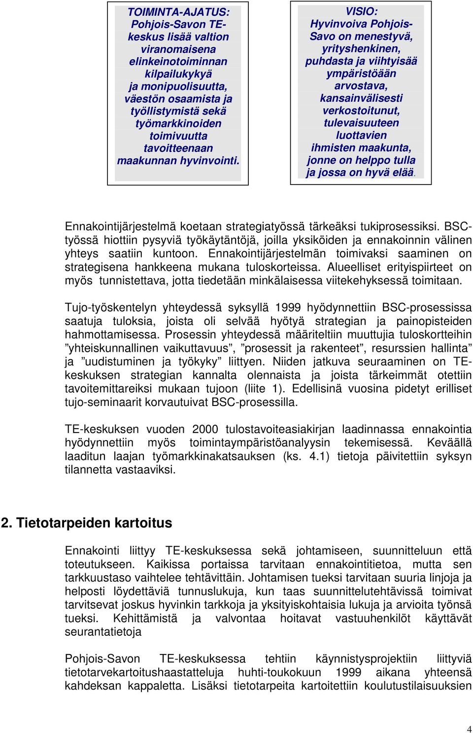 VISIO: Hyvinvoiva Pohjois- Savo on menestyvä, yrityshenkinen, puhdasta ja viihtyisää ympäristöään arvostava, kansainvälisesti verkostoitunut, tulevaisuuteen luottavien ihmisten maakunta, jonne on