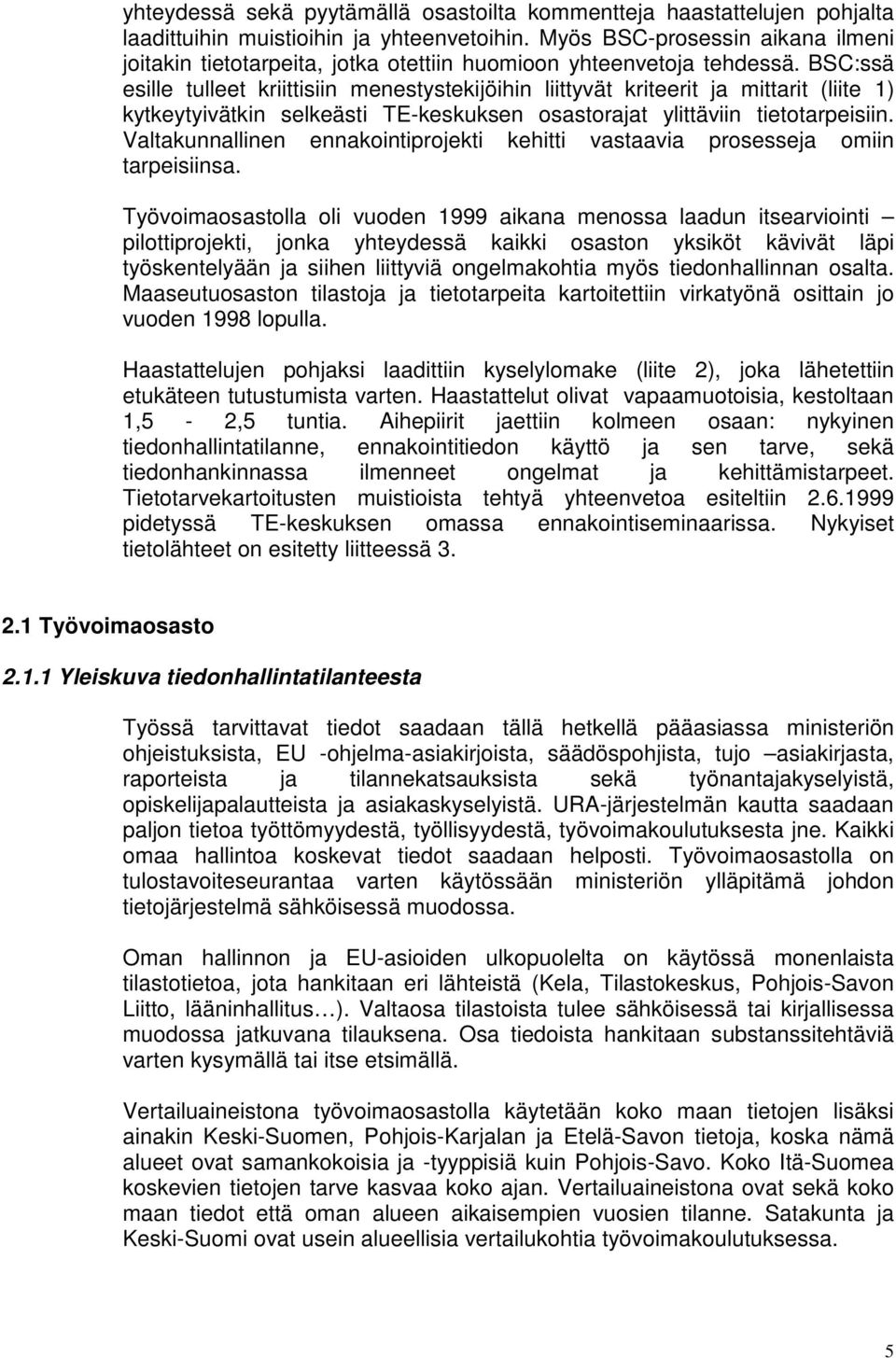 BSC:ssä esille tulleet kriittisiin menestystekijöihin liittyvät kriteerit ja mittarit (liite 1) kytkeytyivätkin selkeästi TE-keskuksen osastorajat ylittäviin tietotarpeisiin.