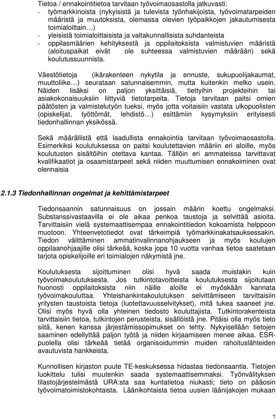 suhteessa valmistuvien määrään) sekä koulutussuunnista. Väestötietoja (ikärakenteen nykytila ja ennuste, sukupuolijakaumat, muuttoliike ) seurataan satunnaisemmin, mutta kuitenkin melko usein.