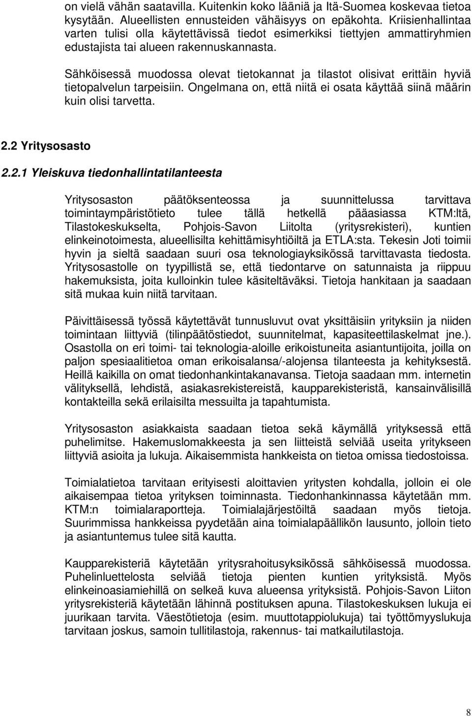 Sähköisessä muodossa olevat tietokannat ja tilastot olisivat erittäin hyviä tietopalvelun tarpeisiin. Ongelmana on, että niitä ei osata käyttää siinä määrin kuin olisi tarvetta. 2.