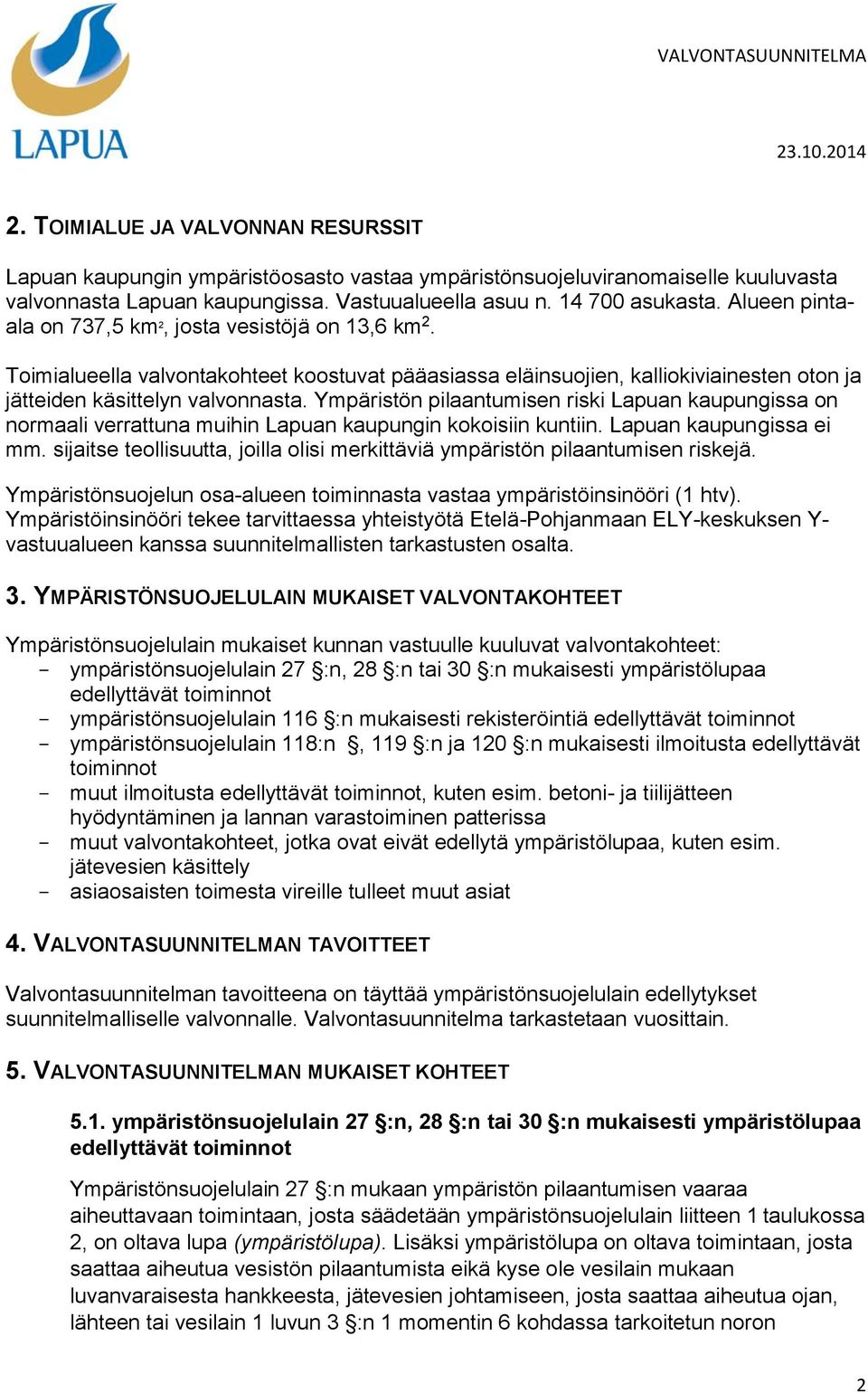Ympäristön pilaantumisen riski Lapuan kaupungissa on normaali verrattuna muihin Lapuan kaupungin kokoisiin kuntiin. Lapuan kaupungissa ei mm.