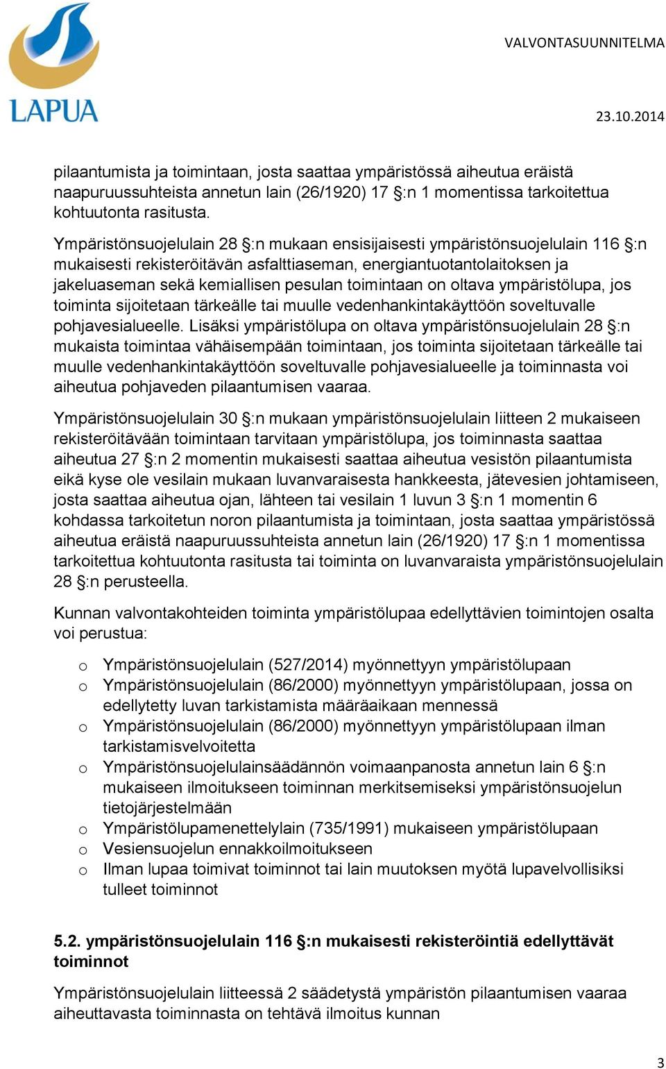 on oltava ympäristölupa, jos toiminta sijoitetaan tärkeälle tai muulle vedenhankintakäyttöön soveltuvalle pohjavesialueelle.