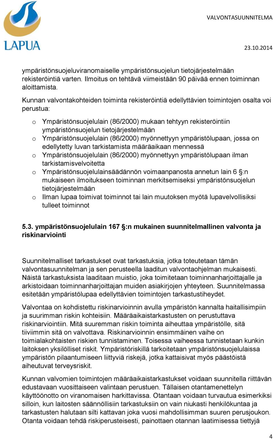 o Ympäristönsuojelulain (86/2000) myönnettyyn ympäristölupaan, jossa on edellytetty luvan tarkistamista määräaikaan mennessä o Ympäristönsuojelulain (86/2000) myönnettyyn ympäristölupaan ilman