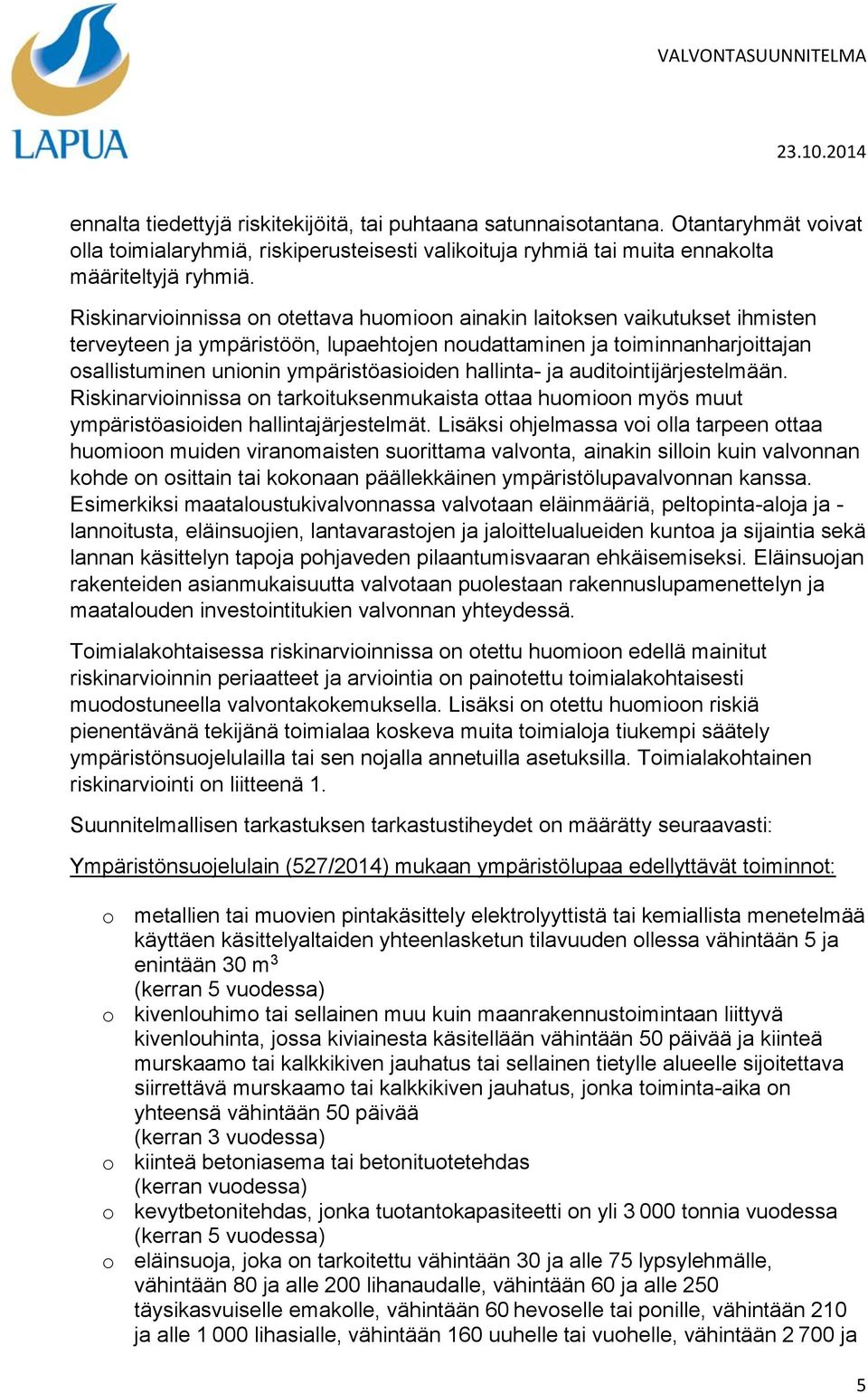 hallinta- ja auditointijärjestelmään. Riskinarvioinnissa on tarkoituksenmukaista ottaa huomioon myös muut ympäristöasioiden hallintajärjestelmät.