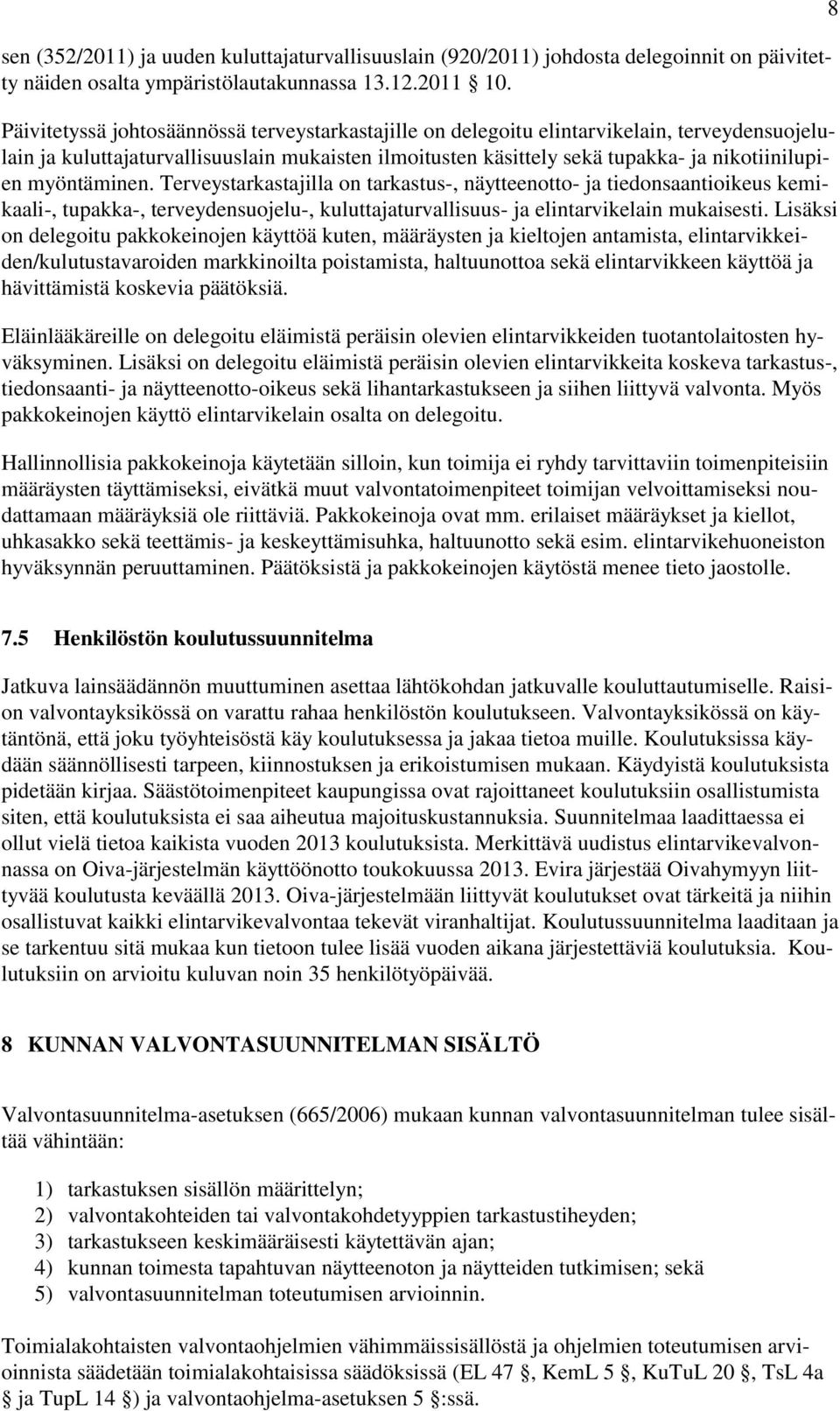 myöntäminen. Terveystarkastajilla on tarkastus-, näytteenotto- ja tiedonsaantioikeus kemikaali-, tupakka-, terveydensuojelu-, kuluttajaturvallisuus- ja elintarvikelain mukaisesti.
