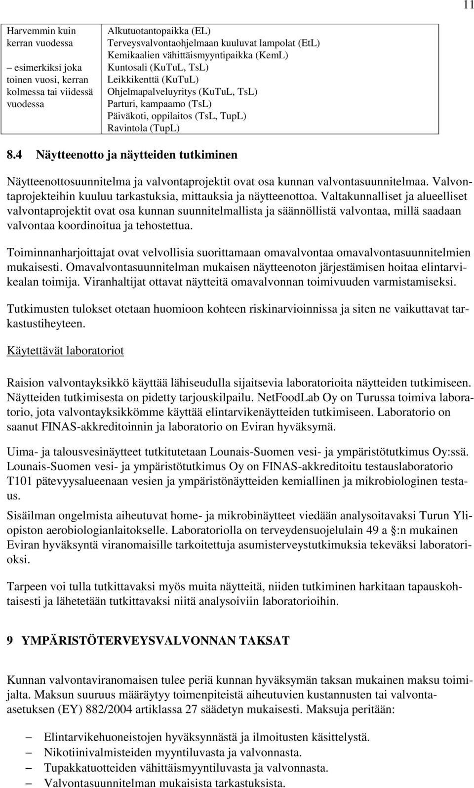 4 Näytteenotto ja näytteiden tutkiminen Näytteenottosuunnitelma ja valvontaprojektit ovat osa kunnan valvontasuunnitelmaa. Valvontaprojekteihin kuuluu tarkastuksia, mittauksia ja näytteenottoa.