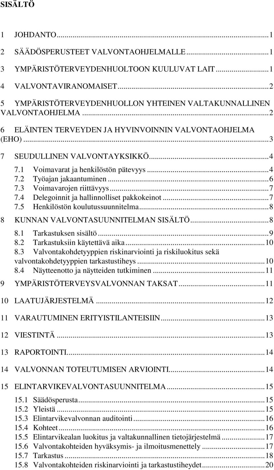 1 Voimavarat ja henkilöstön pätevyys... 4 7.2 Työajan jakaantuminen... 6 7.3 Voimavarojen riittävyys... 7 7.4 Delegoinnit ja hallinnolliset pakkokeinot... 7 7.5 Henkilöstön koulutussuunnitelma.