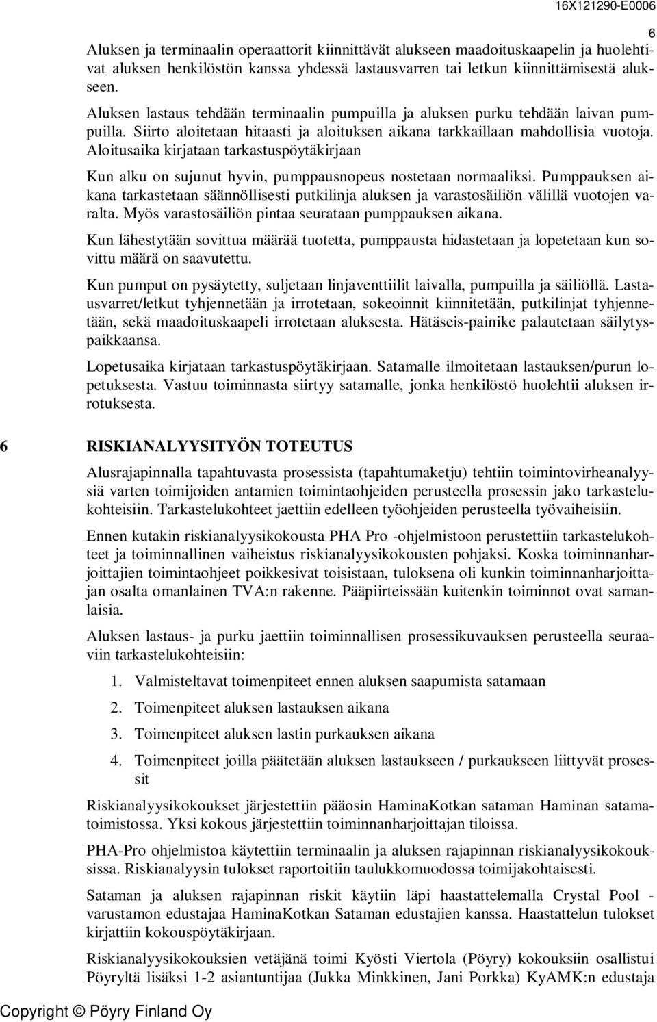 Aloitusaika kirjataan tarkastuspöytäkirjaan Kun alku on sujunut hyvin, pumppausnopeus nostetaan normaaliksi.
