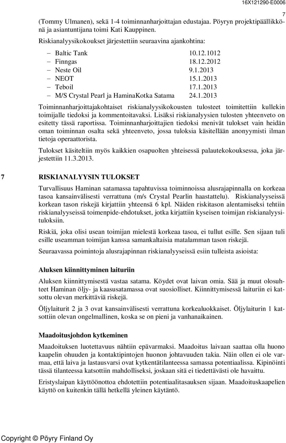 .12.1012 Finngas 18.12.2012 Neste Oil 9.1.2013 NEOT 15.1.2013 Teboil 17.1.2013 M/S Crystal Pearl ja HaminaKotka Satama 24.1.2013 Toiminnanharjoittajakohtaiset riskianalyysikokousten tulosteet toimitettiin kullekin toimijalle tiedoksi ja kommentoitavaksi.