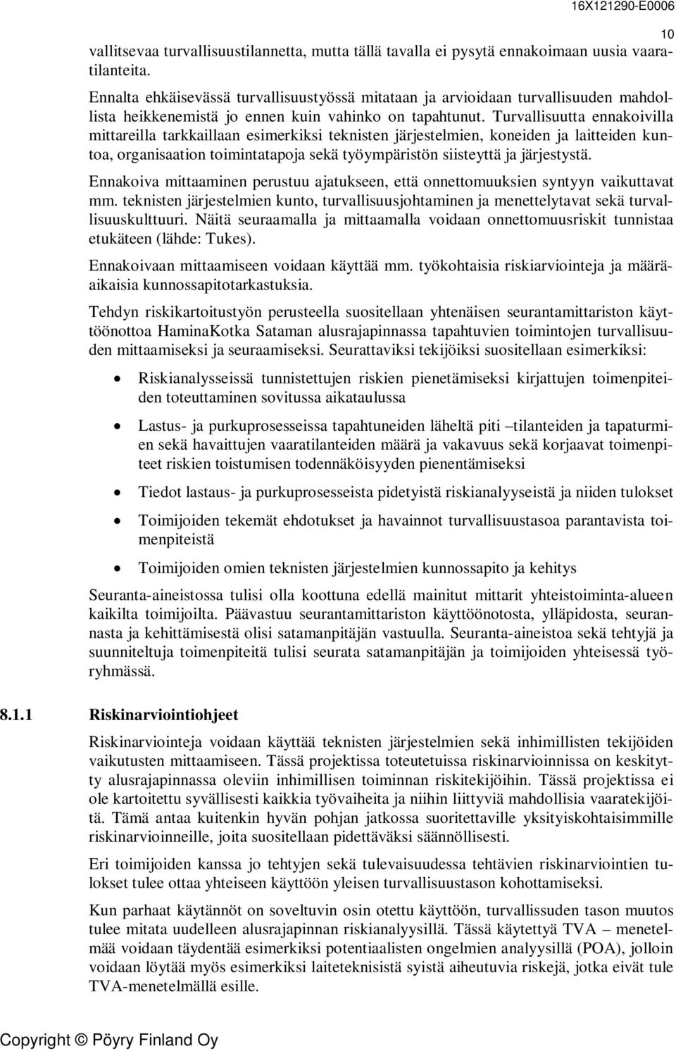Turvallisuutta ennakoivilla mittareilla tarkkaillaan esimerkiksi teknisten järjestelmien, koneiden ja laitteiden kuntoa, organisaation toimintatapoja sekä työympäristön siisteyttä ja järjestystä.