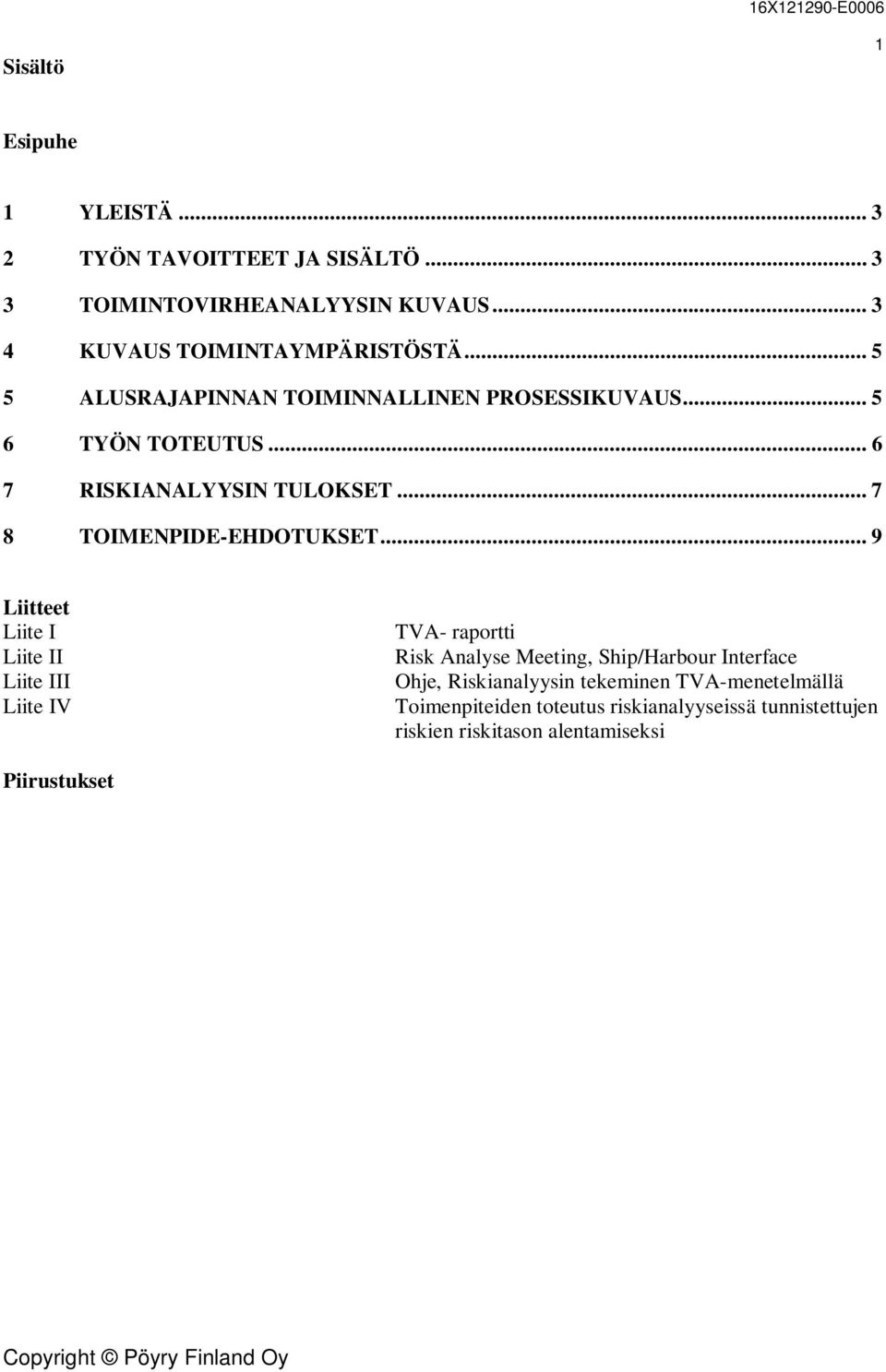 .. 9 Liitteet Liite I Liite II Liite III Liite IV TVA- raportti Risk Analyse Meeting, Ship/Harbour Interface Ohje, Riskianalyysin