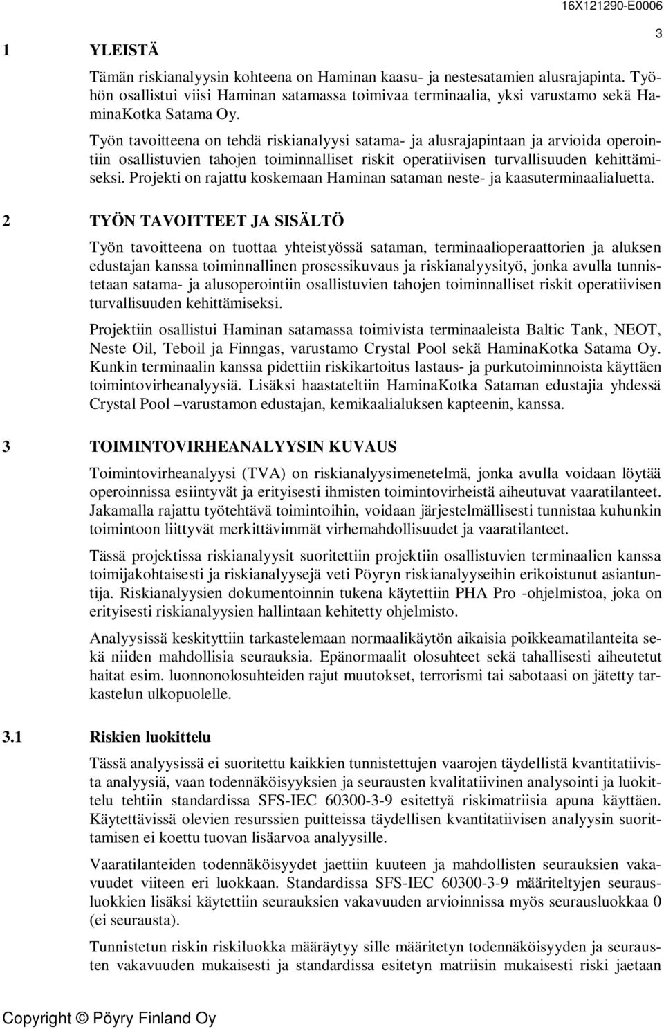 Työn tavoitteena on tehdä riskianalyysi satama- ja alusrajapintaan ja arvioida operointiin osallistuvien tahojen toiminnalliset riskit operatiivisen turvallisuuden kehittämiseksi.