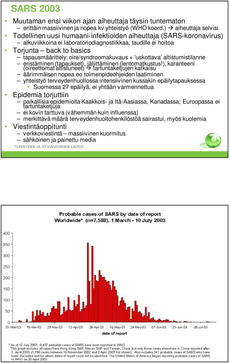 oire/syndroomakuvaus + uskottava altistumistilanne eristäminen (tapaukset), jäljittäminen (lentomatkustus!