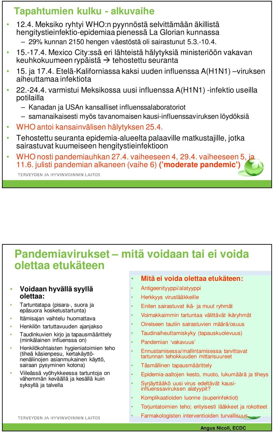 -24.4. varmistui Meksikossa uusi influenssa A(H1N1) -infektio useilla potilailla Kanadan ja USAn kansalliset influenssalaboratoriot samanaikaisesti myös tavanomaisen kausi-influenssaviruksen