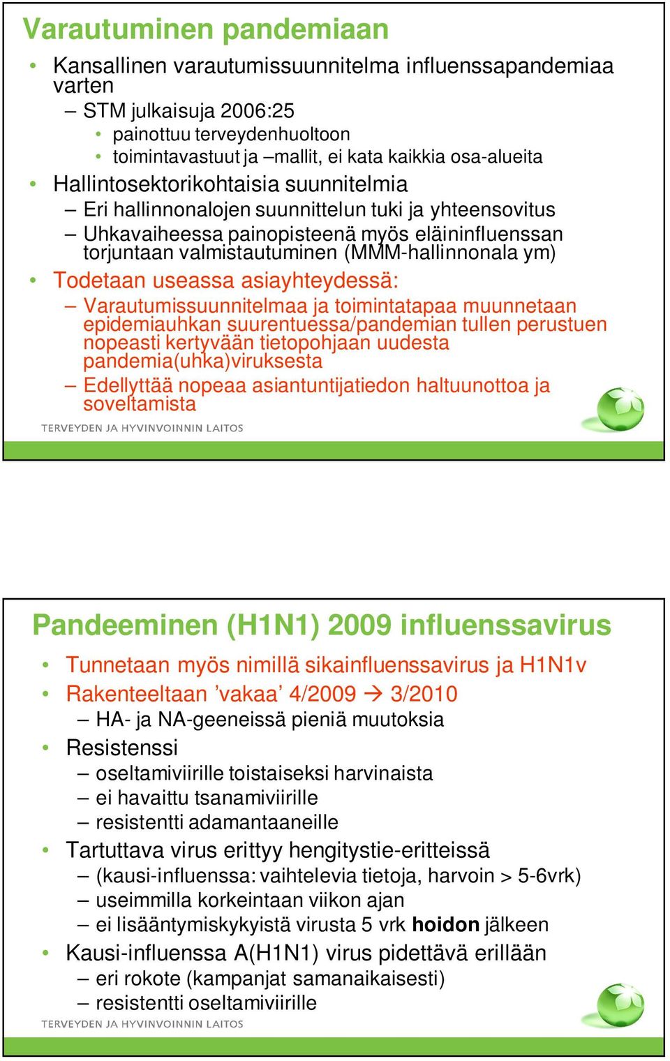 Todetaan useassa asiayhteydessä: Varautumissuunnitelmaa ja toimintatapaa muunnetaan epidemiauhkan suurentuessa/pandemian tullen perustuen nopeasti kertyvään tietopohjaan uudesta