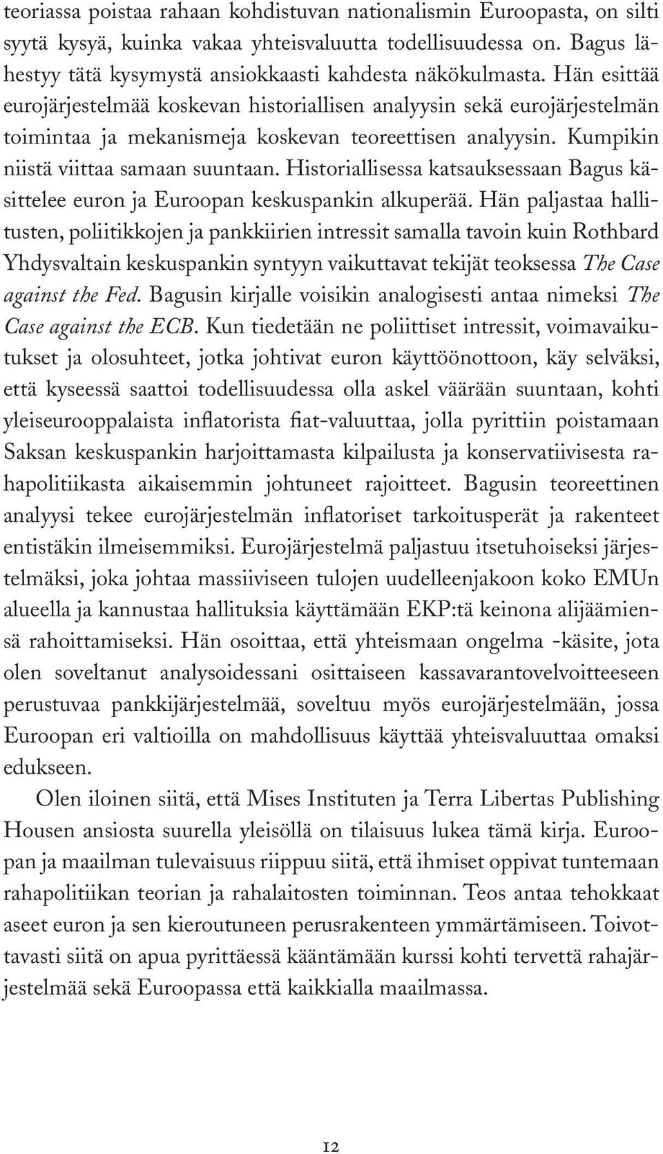 Historiallisessa katsauksessaan Bagus käsittelee euron ja Euroopan keskuspankin alkuperää.