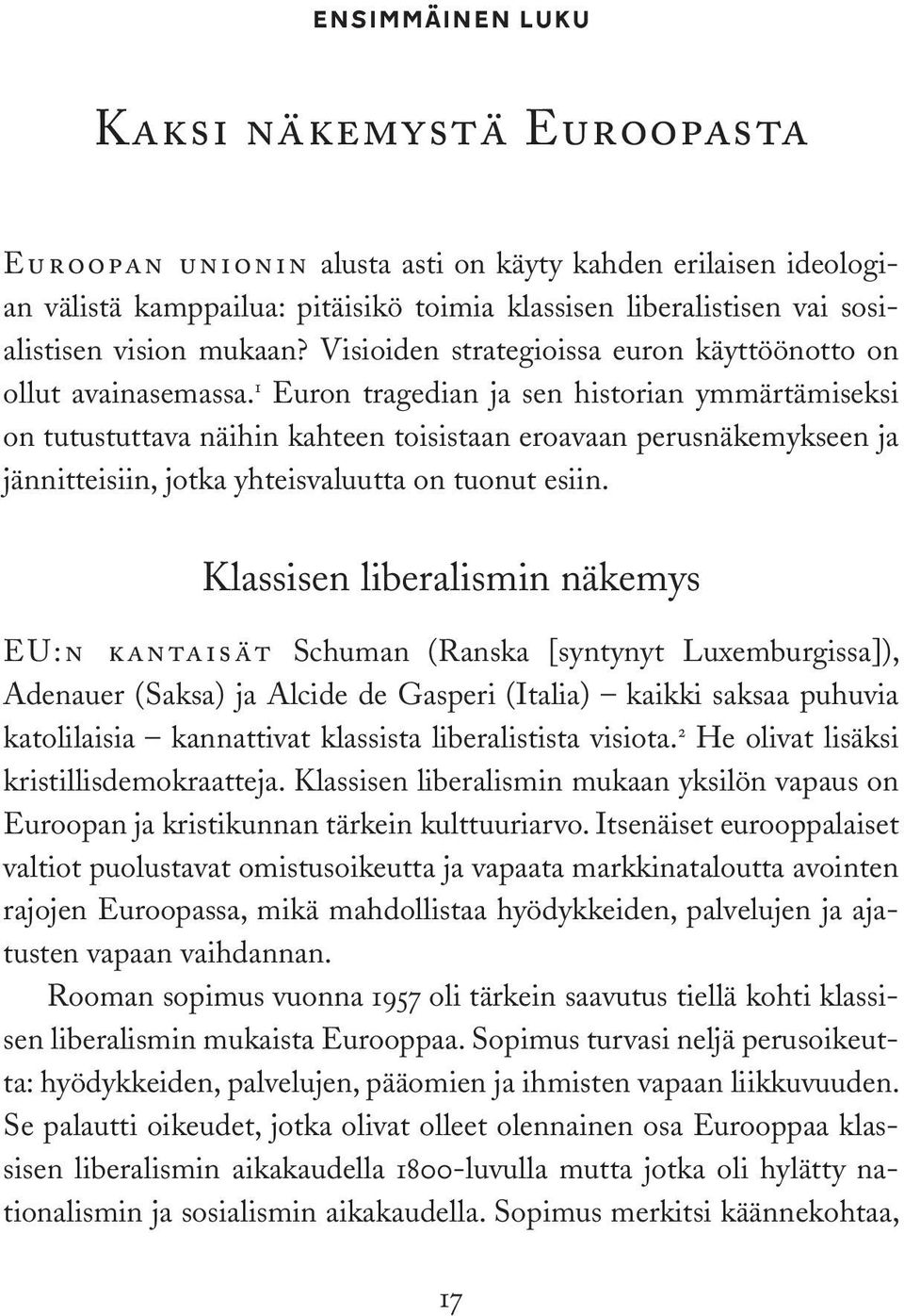 1 Euron tragedian ja sen historian ymmärtämiseksi on tutustuttava näihin kahteen toisistaan eroavaan perusnäkemykseen ja jännitteisiin, jotka yhteisvaluutta on tuonut esiin.