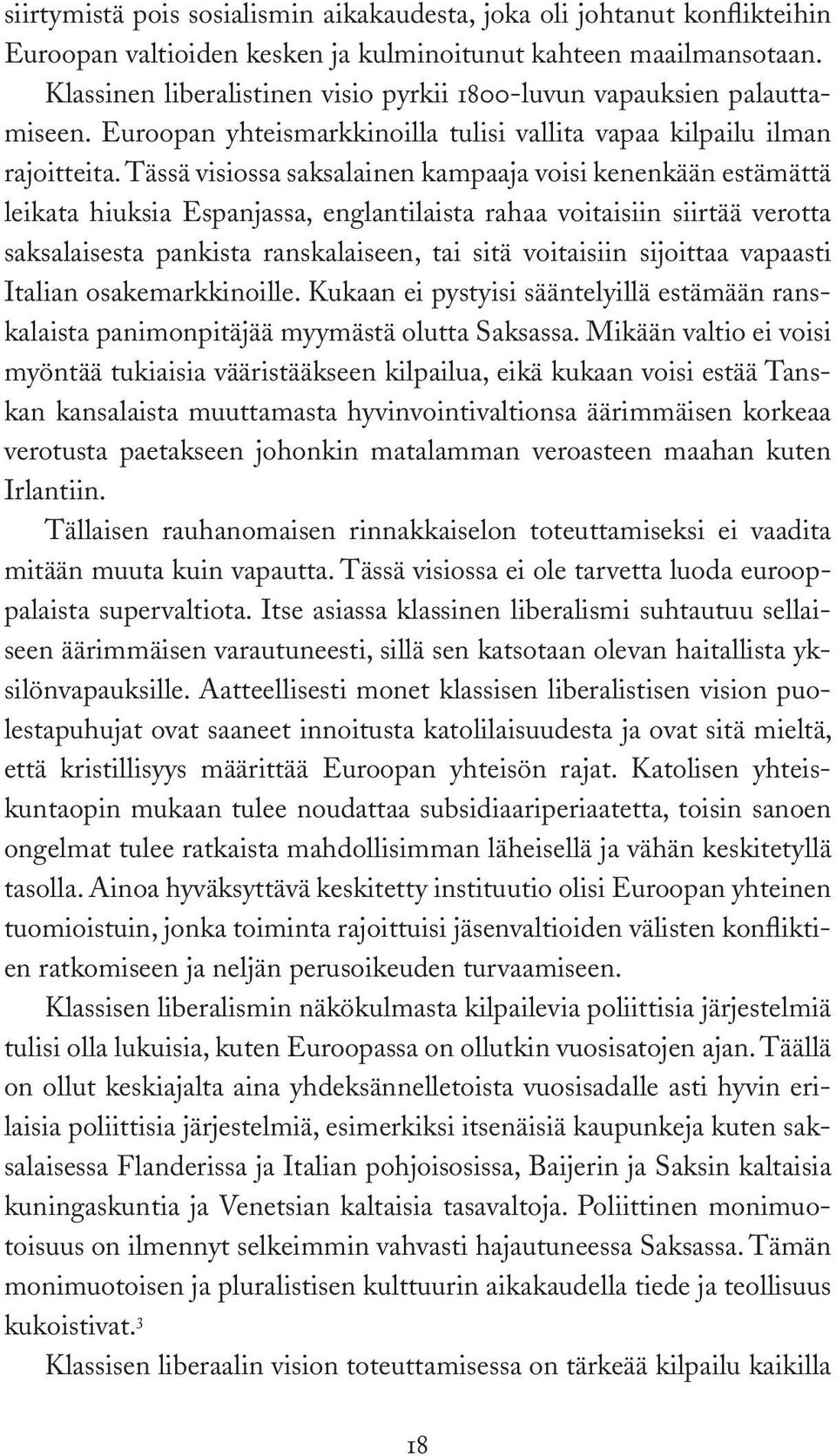 Tässä visiossa saksalainen kampaaja voisi kenenkään estämättä leikata hiuksia Espanjassa, englantilaista rahaa voitaisiin siirtää verotta saksalaisesta pankista ranskalaiseen, tai sitä voitaisiin