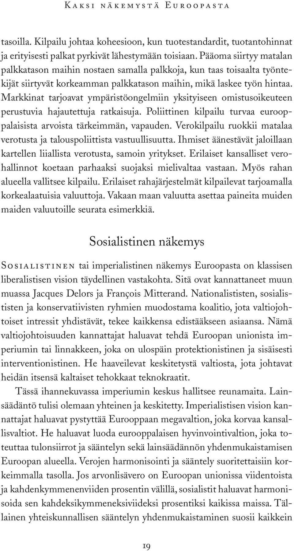 Markkinat tarjoavat ympäristöongelmiin yksityiseen omistusoikeuteen perustuvia hajautettuja ratkaisuja. Poliittinen kilpailu turvaa eurooppalaisista arvoista tärkeimmän, vapauden.