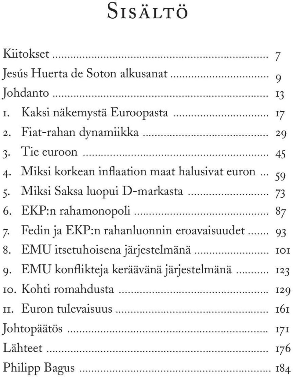 Miksi Saksa luopui D-markasta... 73 6. EKP:n rahamonopoli... 87 7. Fedin ja EKP:n rahanluonnin eroavaisuudet... 93 8.