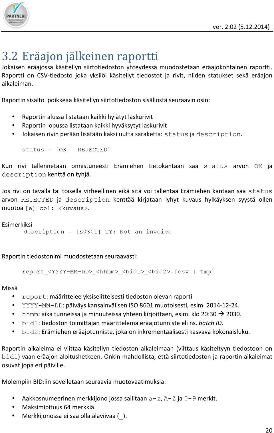 Raportin sisältö poikkeaa käsitellyn siirtotiedoston sisällöstä seuraavin osin: Raportin alussa listataan kaikki hylätyt laskurivit Raportin lopussa listataan kaikki hyväksytyt laskurivit Jokaisen