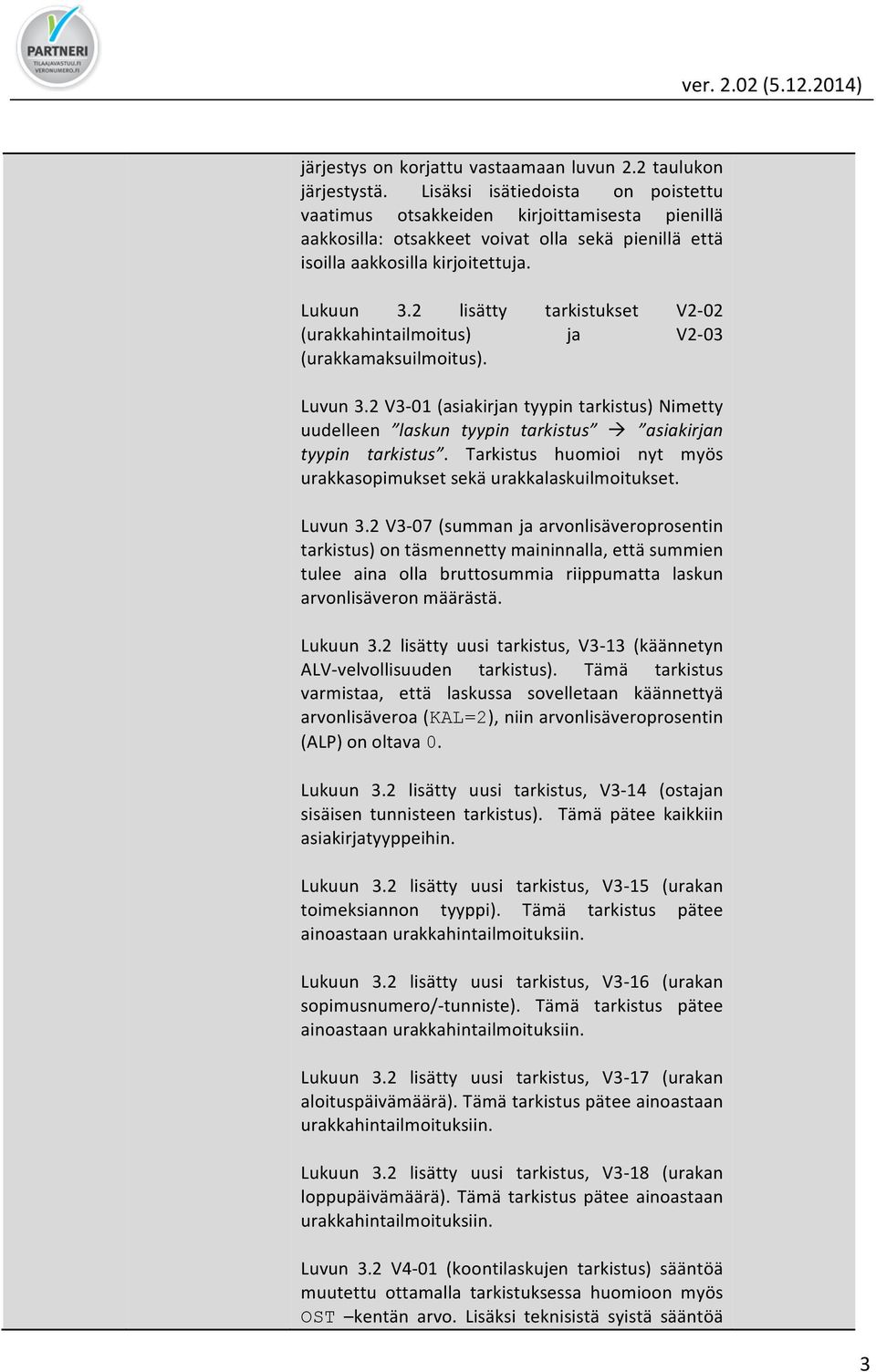 2 lisätty tarkistukset V2-02 (urakkahintailmoitus) ja V2-03 (urakkamaksuilmoitus). Luvun 3.2 V3-01 (asiakirjan tyypin tarkistus) Nimetty uudelleen laskun tyypin tarkistus! asiakirjan tyypin tarkistus.