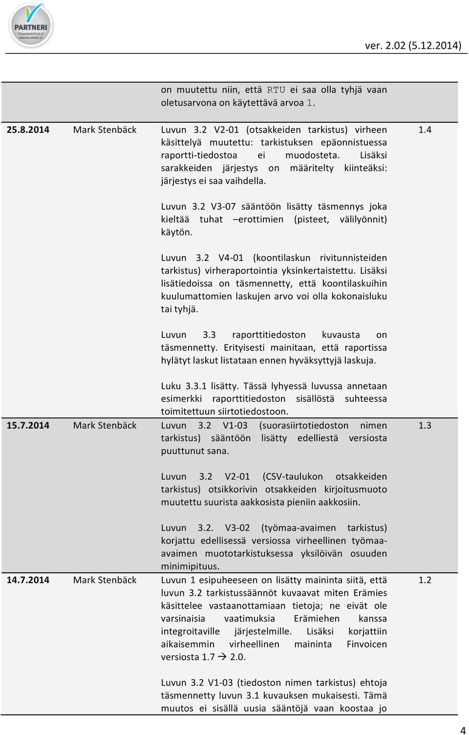 Lisäksi sarakkeiden järjestys on määritelty kiinteäksi: järjestys ei saa vaihdella. 1.4 Luvun 3.2 V3-07 sääntöön lisätty täsmennys joka kieltää tuhat erottimien (pisteet, välilyönnit) käytön. Luvun 3.2 V4-01 (koontilaskun rivitunnisteiden tarkistus) virheraportointia yksinkertaistettu.