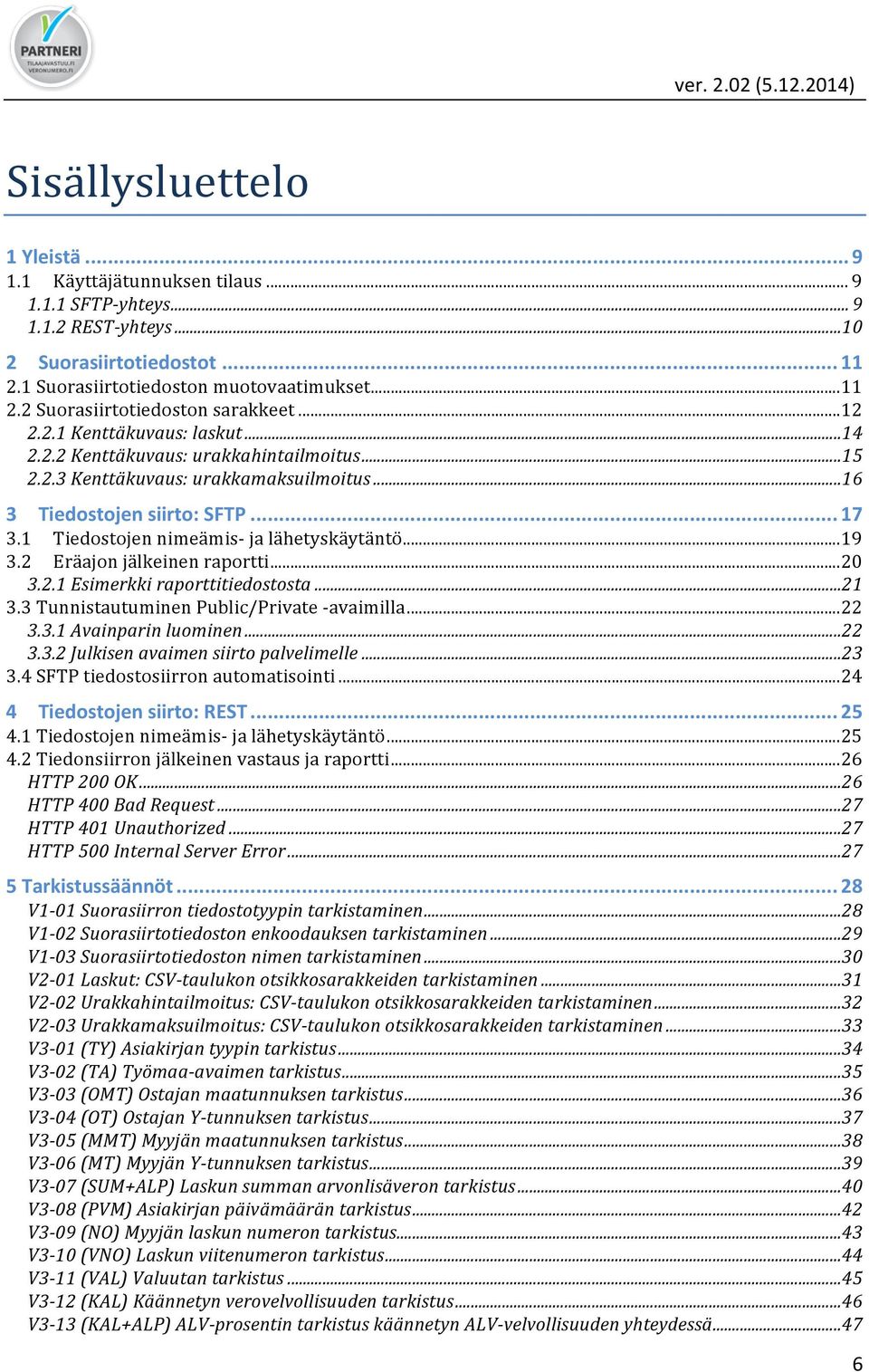 1 Tiedostojen nimeämis- ja lähetyskäytäntö... 19 3.2 Eräajon jälkeinen raportti... 20 3.2.1 Esimerkki raporttitiedostosta... 21 3.3 Tunnistautuminen Public/Private - avaimilla... 22 3.3.1 Avainparin luominen.