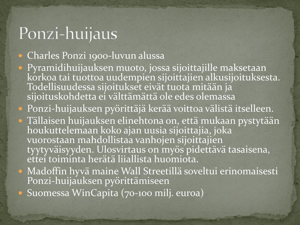 Tällaisen huijauksen elinehtona on, että mukaan pystytään houkuttelemaan koko ajan uusia sijoittajia, joka vuorostaan mahdollistaa vanhojen sijoittajien tyytyväisyyden.