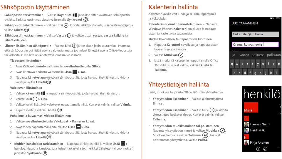Sähköpostiin vastaaminen Valitse Vastaa ja valitse sitten vastaa, vastaa kaikille tai lähetä edelleen. Liitteen lisääminen sähköpostiin Valitse Liitä ja tee sitten jokin seuraavista.