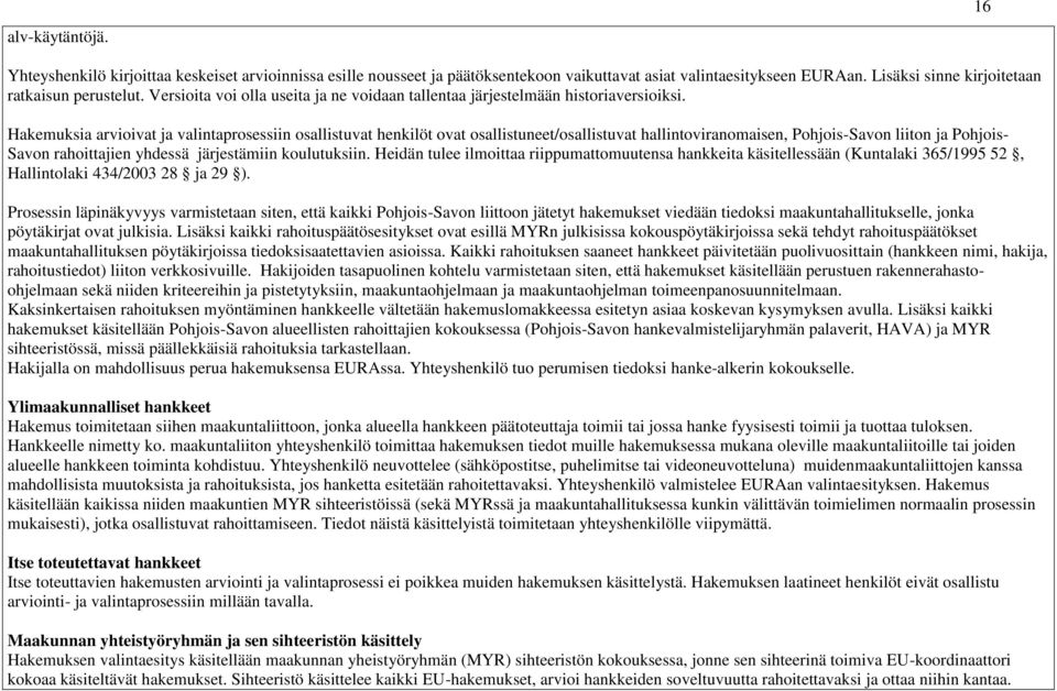 Hakemuksia arvioivat ja valintaprosessiin osallistuvat henkilöt ovat osallistuneet/osallistuvat hallintoviranomaisen, Pohjois-Savon liiton ja Pohjois- Savon rahoittajien yhdessä järjestämiin