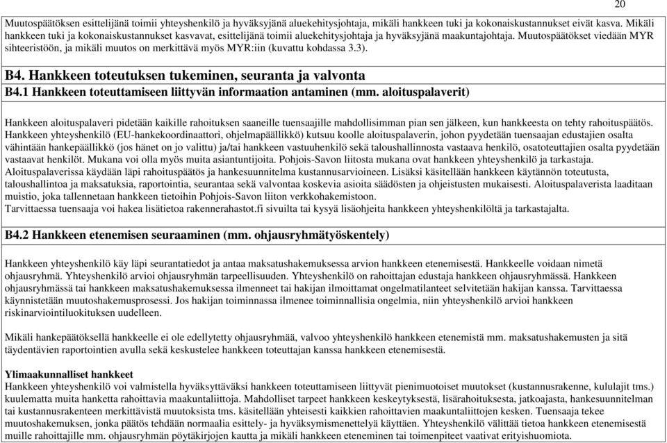 Muutospäätökset viedään MYR sihteeristöön, ja mikäli muutos on merkittävä myös MYR:iin (kuvattu kohdassa 3.3). B4. Hankkeen toteutuksen tukeminen, seuranta ja valvonta B4.