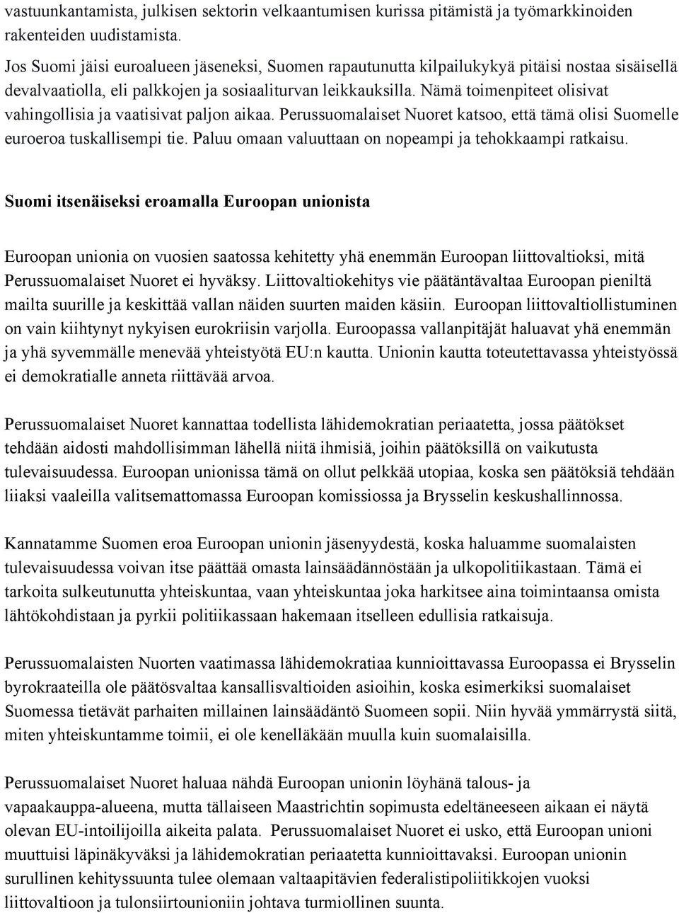 Nämä toimenpiteet olisivat vahingollisia ja vaatisivat paljon aikaa. Perussuomalaiset Nuoret katsoo, että tämä olisi Suomelle euroeroa tuskallisempi tie.